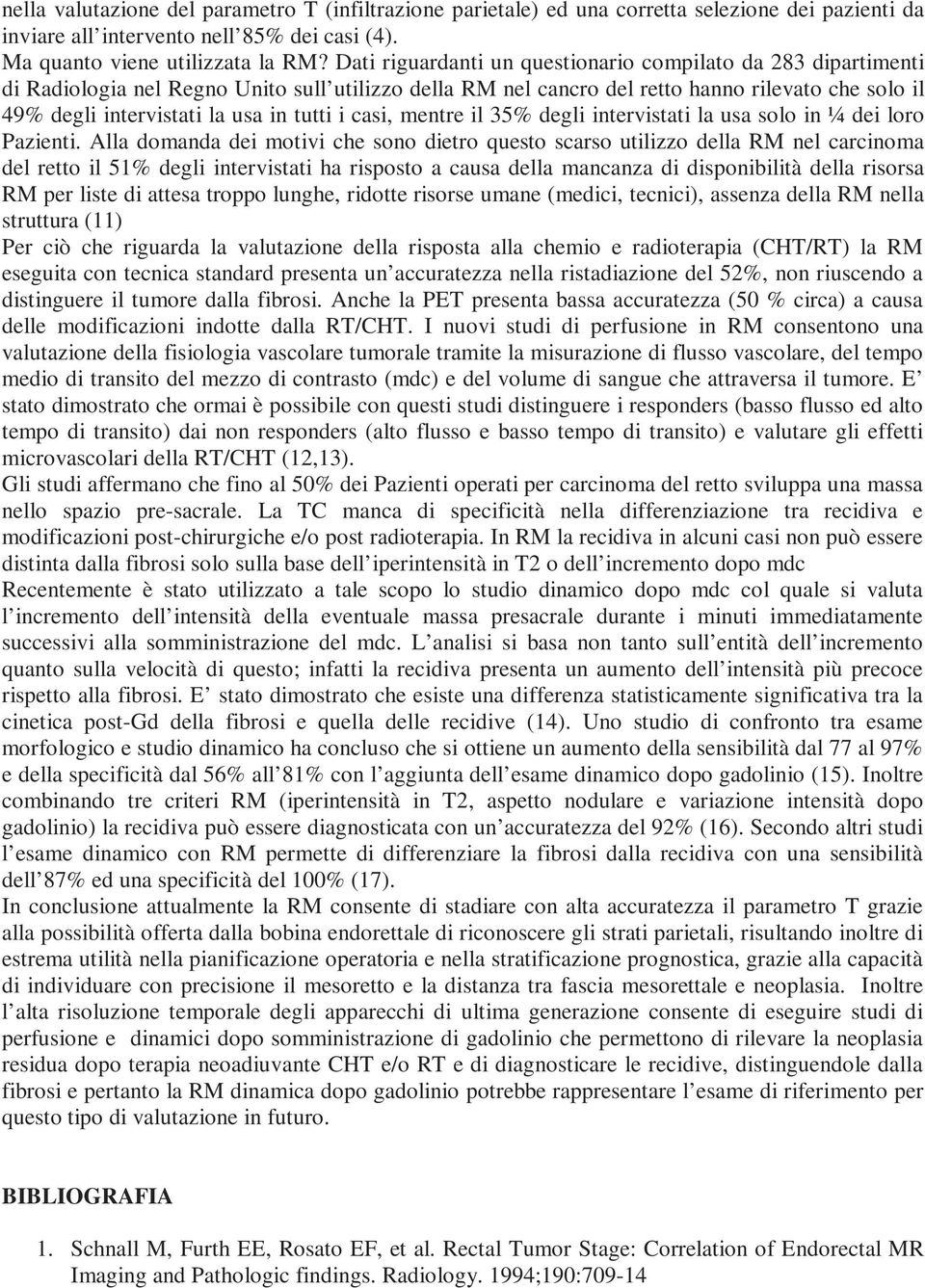 tutti i casi, mentre il 35% degli intervistati la usa solo in ¼ dei loro Pazienti.