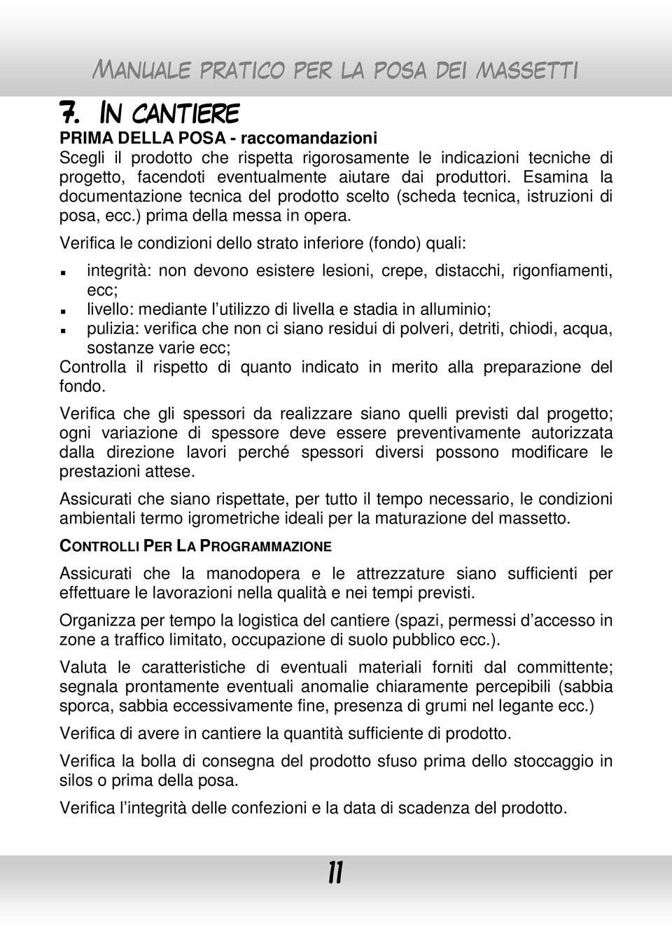 Verifica le condizioni dello strato inferiore (fondo) quali: integrità: non devono esistere lesioni, crepe, distacchi, rigonfiamenti, ecc; livello: mediante l utilizzo di livella e stadia in