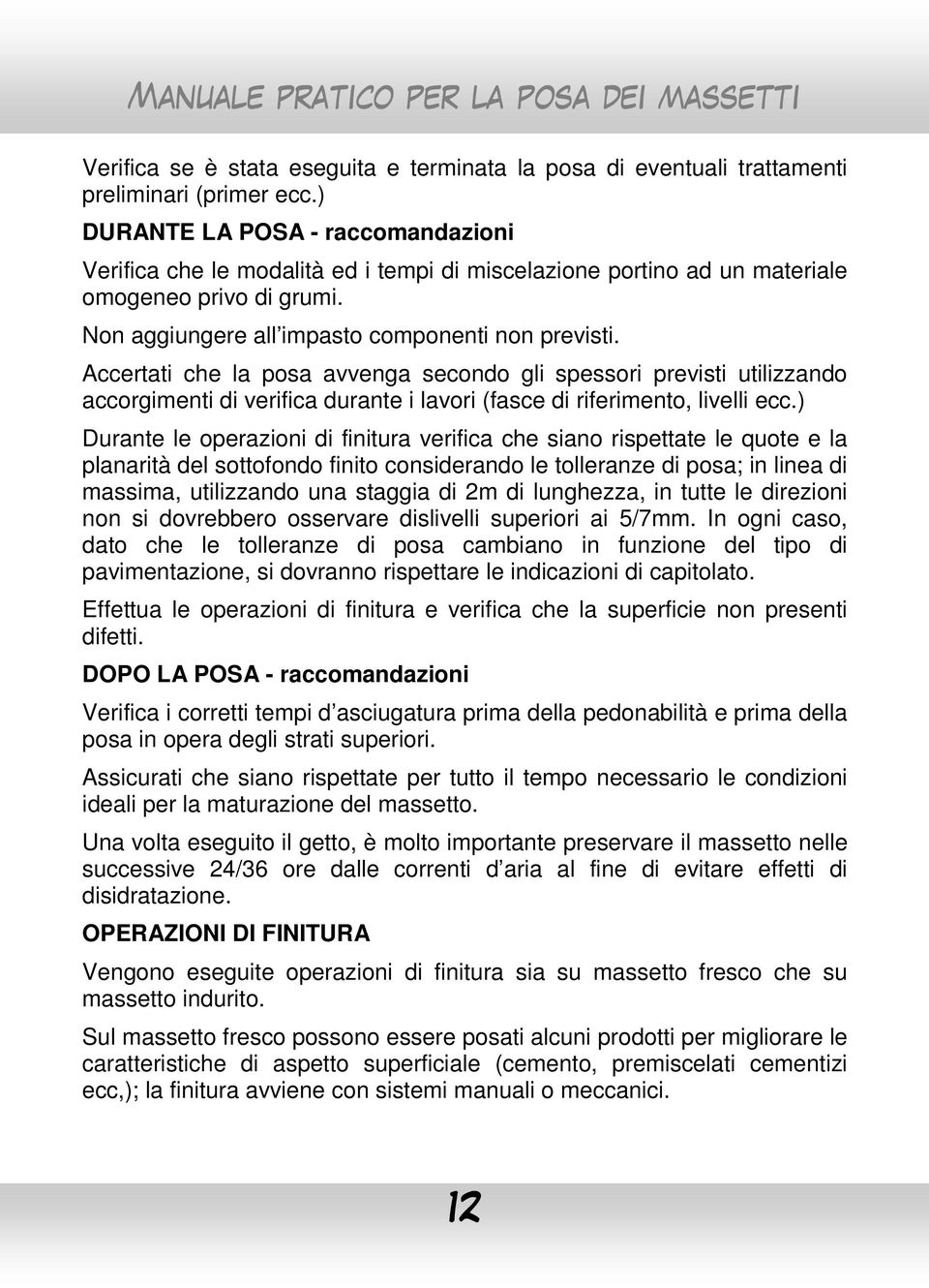 Accertati che la posa avvenga secondo gli spessori previsti utilizzando accorgimenti di verifica durante i lavori (fasce di riferimento, livelli ecc.