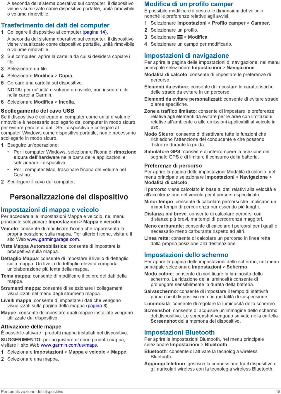 4 Selezionare Modifica > Copia. 5 Cercare una cartella sul dispositivo. NOTA: per un'unità o volume rimovibile, non inserire i file nella cartella Garmin. 6 Selezionare Modifica > Incolla.