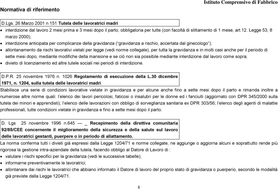 Legge 53, 8 marzo 2000); interdizione anticipata per complicanze della gravidanza ( gravidanza a rischio, accertata dal ginecologo ); allontanamento da rischi lavorativi vietati per legge (vedi norme