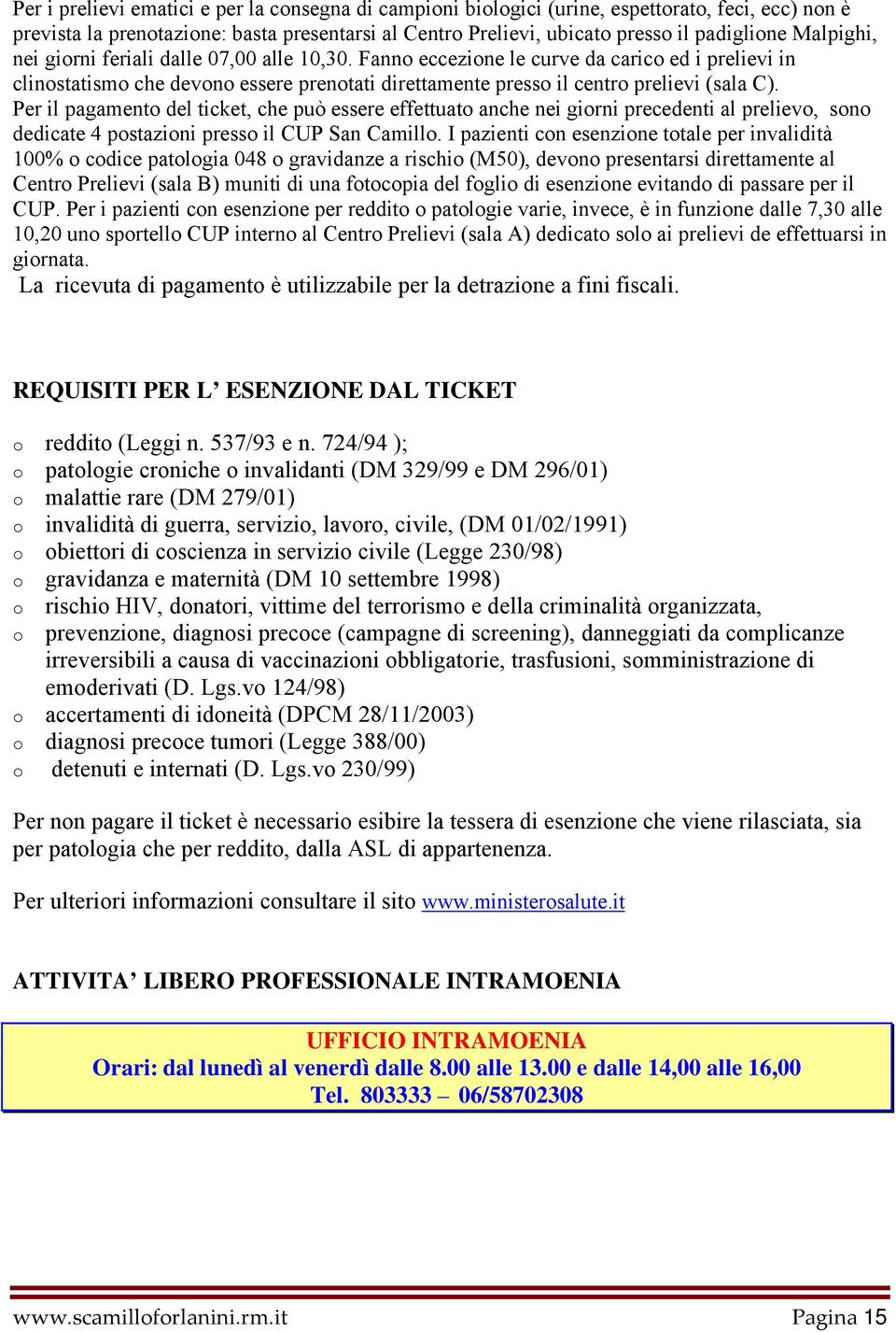 Per il pagamento del ticket, che può essere effettuato anche nei giorni precedenti al prelievo, sono dedicate 4 postazioni presso il CUP San Camillo.