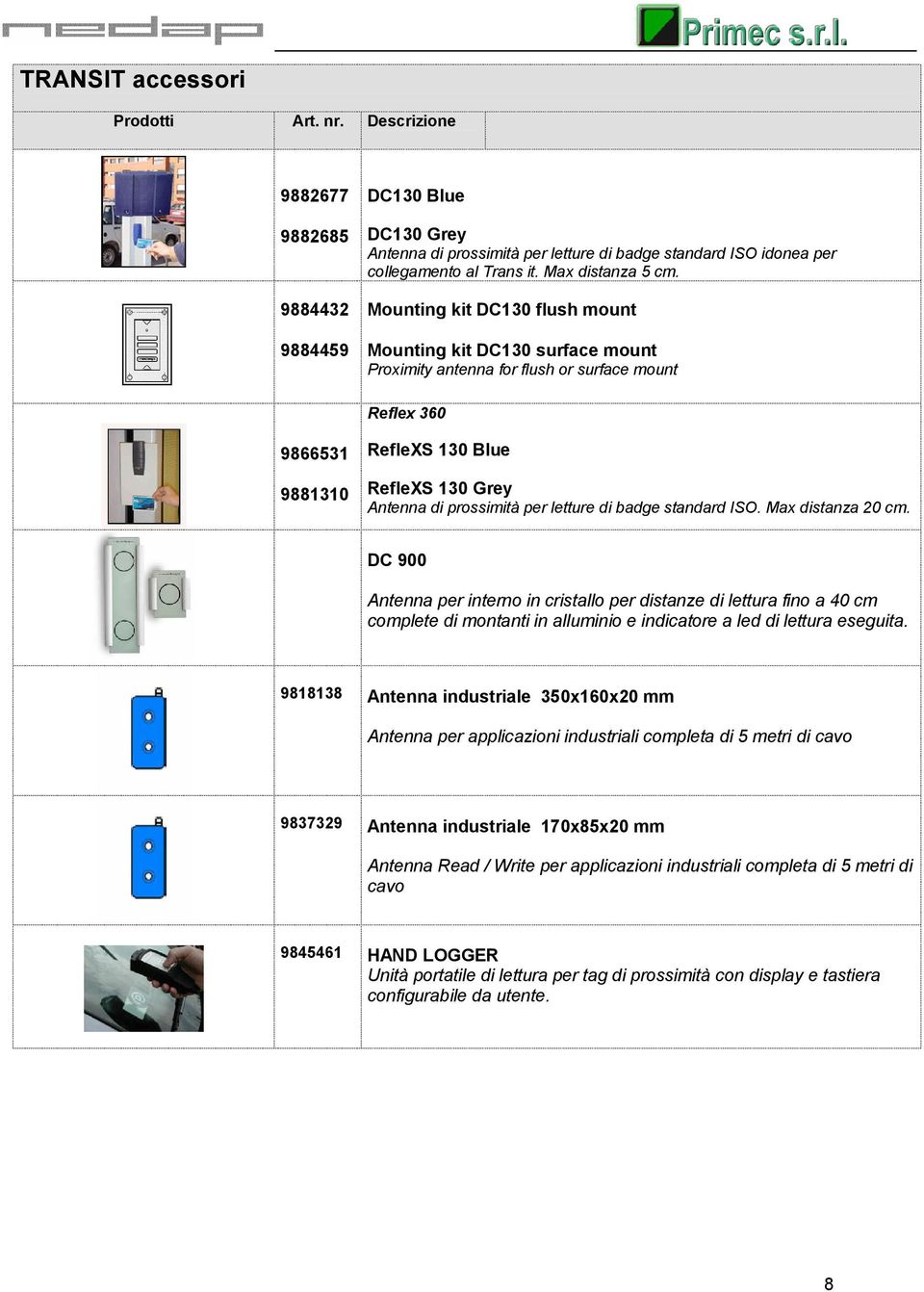 letture di badge standard ISO. Max distanza 20 cm.