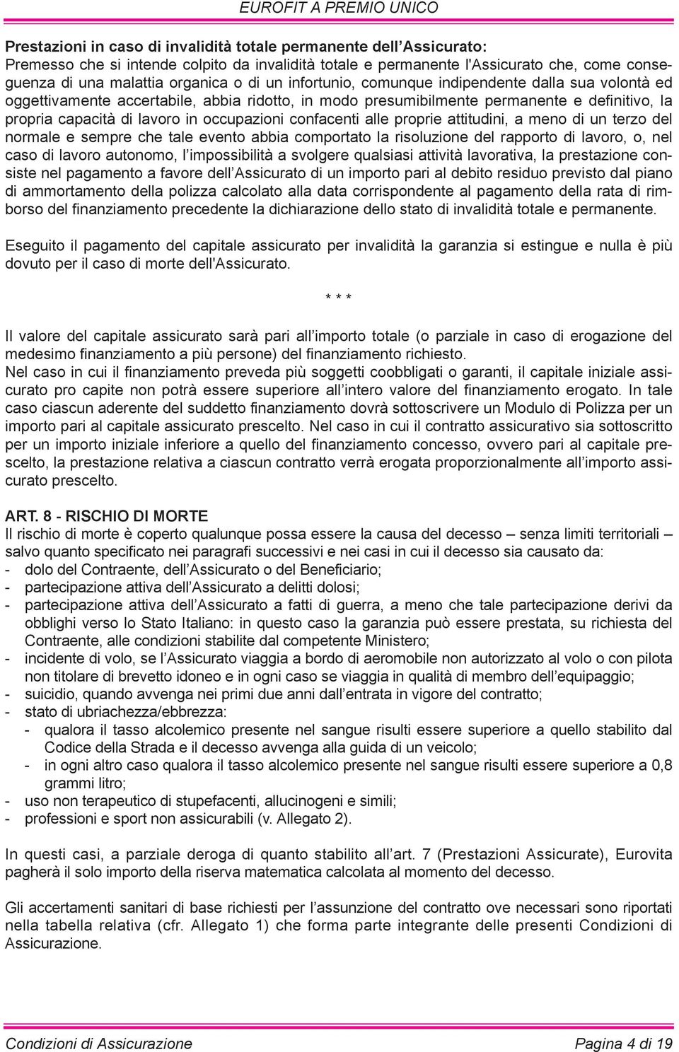 confacenti alle proprie attitudini, a meno di un terzo del normale e sempre che tale evento abbia comportato la risoluzione del rapporto di lavoro, o, nel caso di lavoro autonomo, l impossibilità a