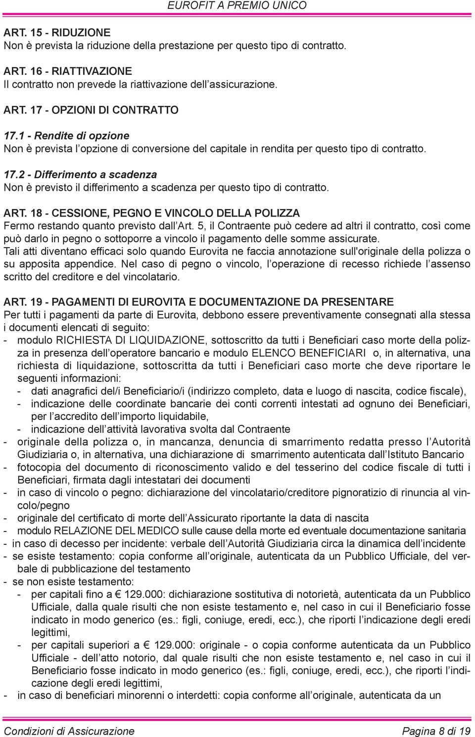 2 - Differimento a scadenza Non è previsto il differimento a scadenza per questo tipo di contratto. ART. 18 - cessione, PEGNO E VINcOLO DELLA POLIZZA Fermo restando quanto previsto dall Art.