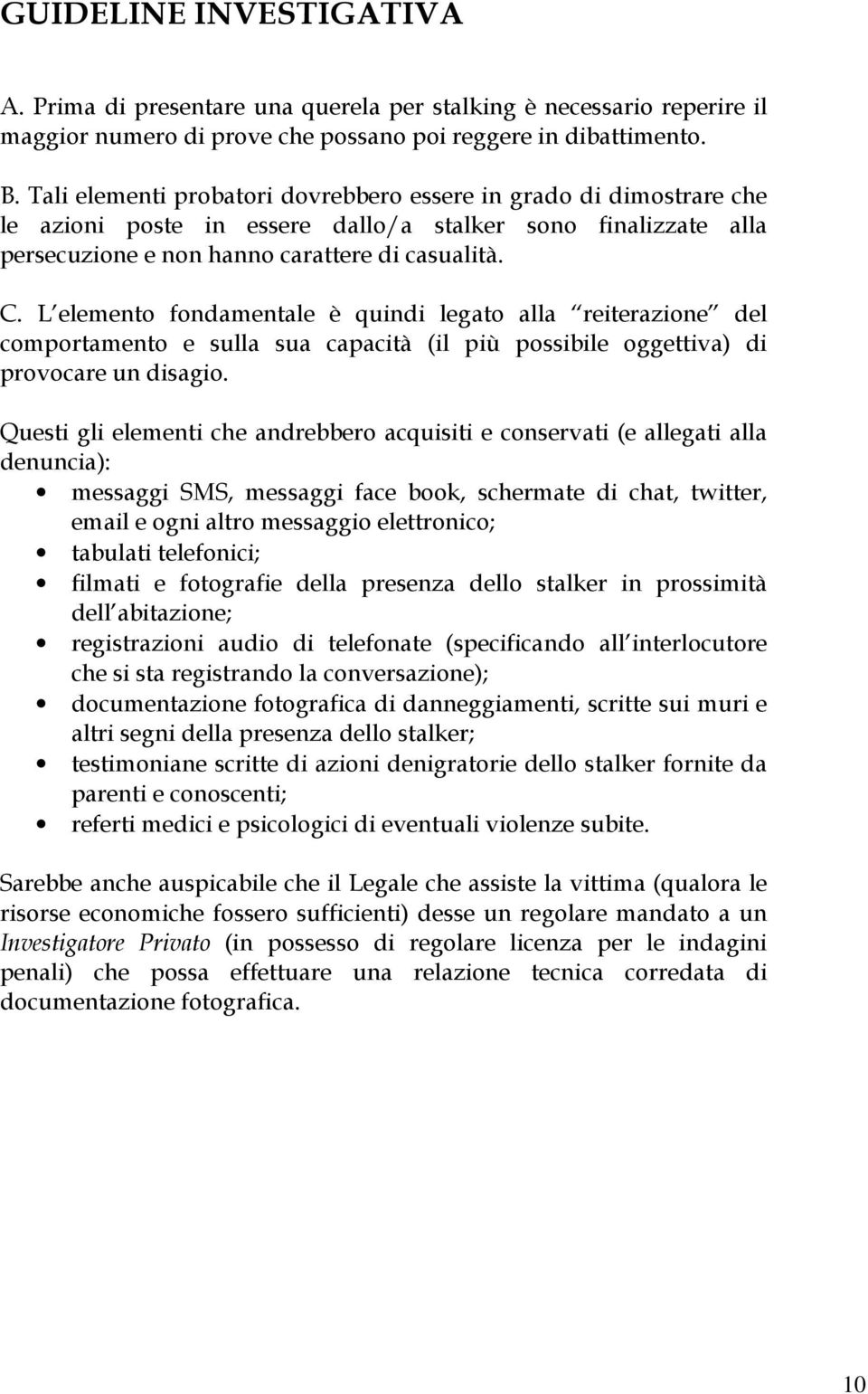 L elemento fondamentale è quindi legato alla reiterazione del comportamento e sulla sua capacità (il più possibile oggettiva) di provocare un disagio.