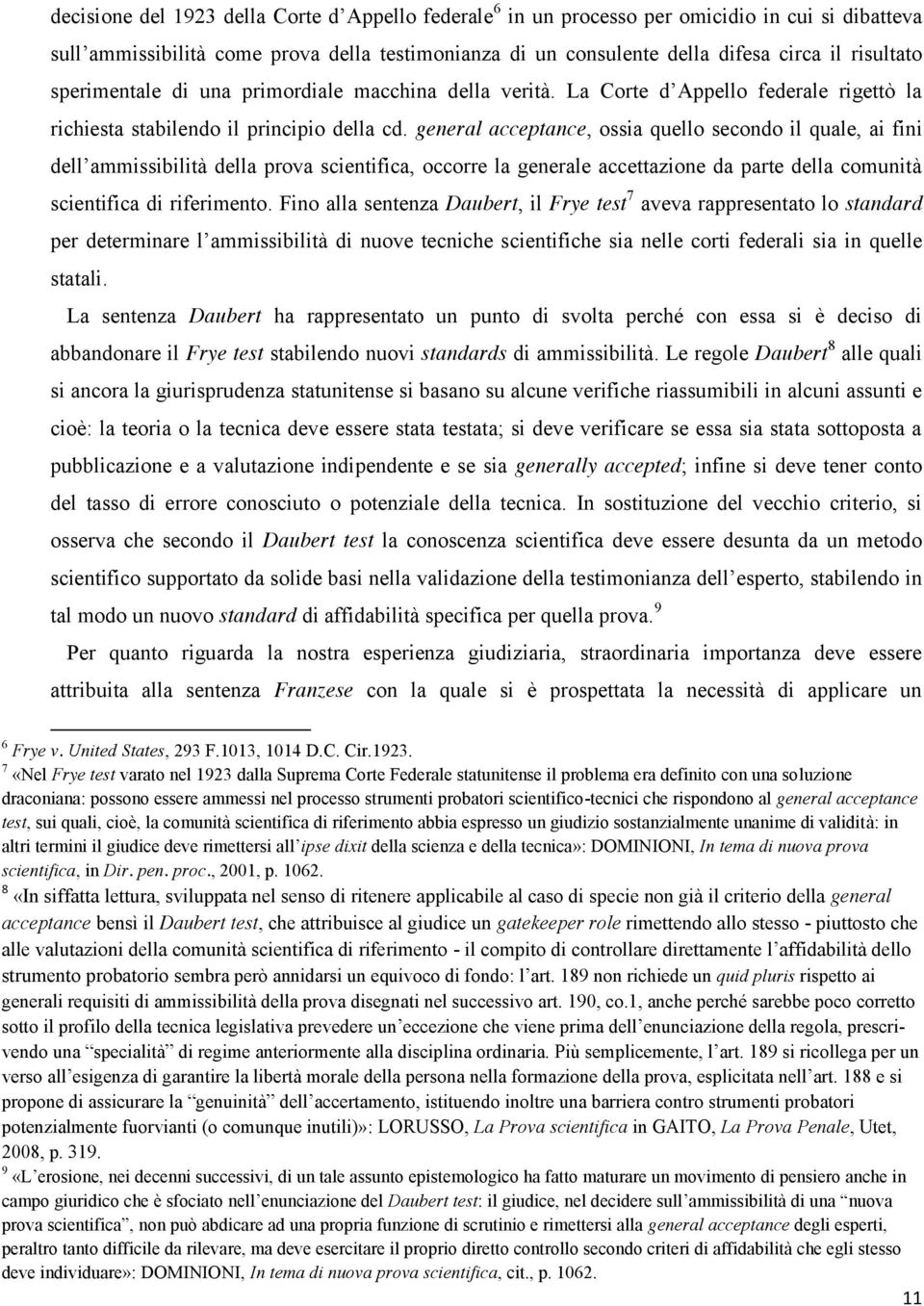 general acceptance, ossia quello secondo il quale, ai fini dell ammissibilità della prova scientifica, occorre la generale accettazione da parte della comunità scientifica di riferimento.