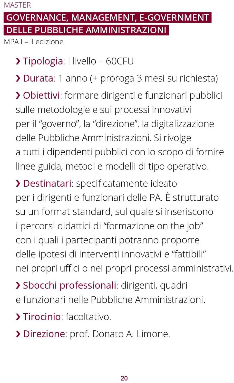 Si rivolge a tutti i dipendenti pubblici con lo scopo di fornire linee guida, metodi e modelli di tipo operativo. Destinatari: specificatamente ideato per i dirigenti e funzionari delle PA.