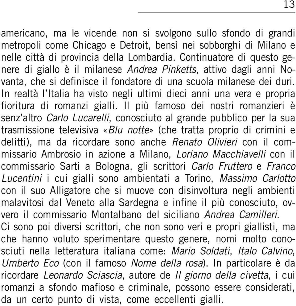 In realtà l Italia ha visto negli ultimi dieci anni una vera e propria fioritura di romanzi gialli.