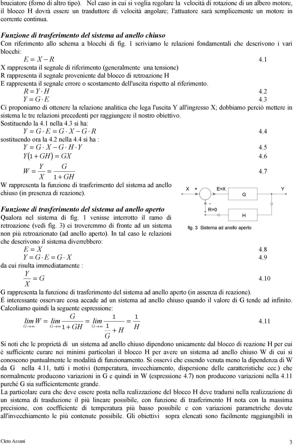 continua. Funzione di trasferimento del sistema ad anello chiuso Con riferimento allo schema a blocchi di fig. scriviamo le relazioni fondamentali che descrivono i vari blocchi: = X 4.