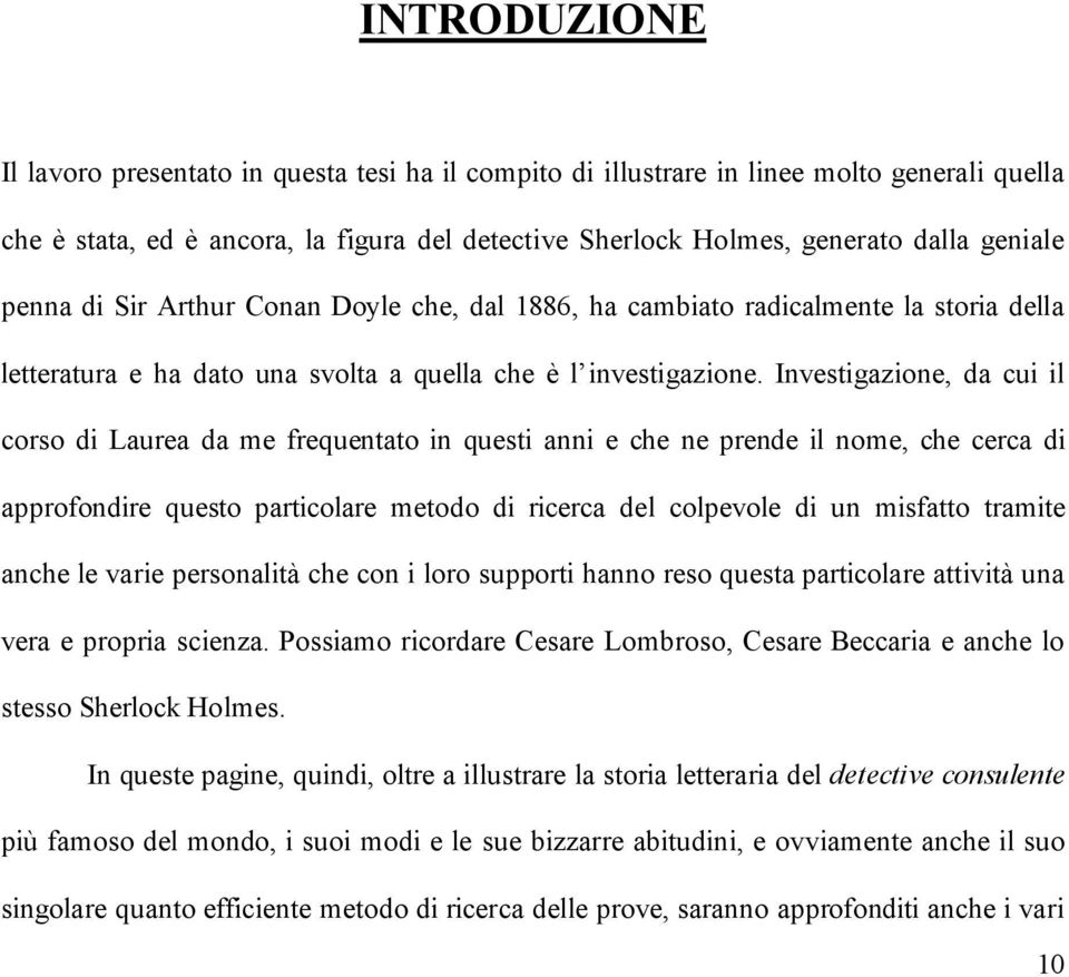 Investigazione, da cui il corso di Laurea da me frequentato in questi anni e che ne prende il nome, che cerca di approfondire questo particolare metodo di ricerca del colpevole di un misfatto tramite