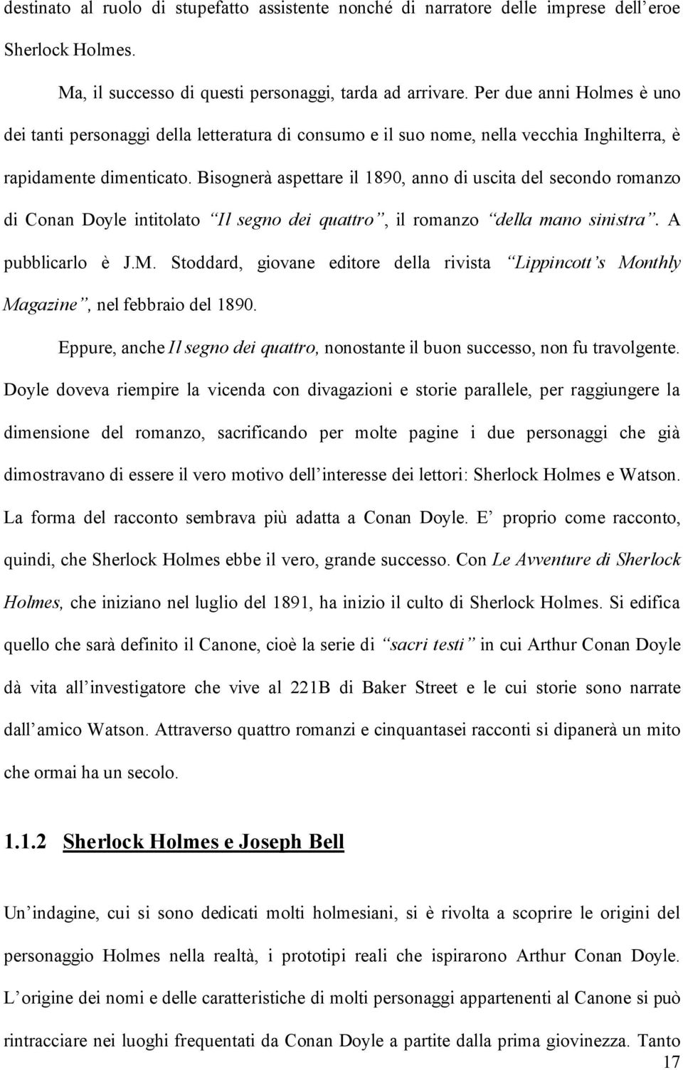 Bisognerà aspettare il 1890, anno di uscita del secondo romanzo di Conan Doyle intitolato Il segno dei quattro, il romanzo della mano sinistra. A pubblicarlo è J.M.