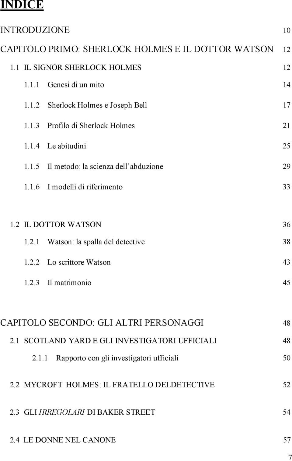 2.2 Lo scrittore Watson 43 1.2.3 Il matrimonio 45 CAPITOLO SECONDO: GLI ALTRI PERSONAGGI 48 2.1 SCOTLAND YARD E GLI INVESTIGATORI UFFICIALI 48 2.1.1 Rapporto con gli investigatori ufficiali 50 2.