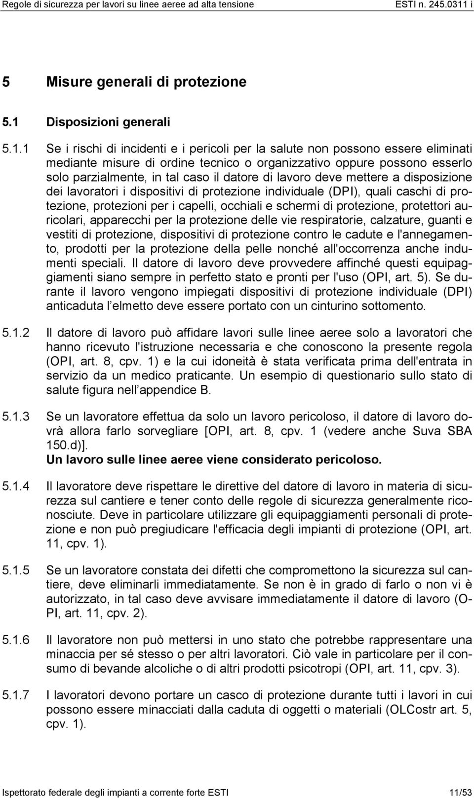 1 Se i rischi di incidenti e i pericoli per la salute non possono essere eliminati mediante misure di ordine tecnico o organizzativo oppure possono esserlo solo parzialmente, in tal caso il datore di