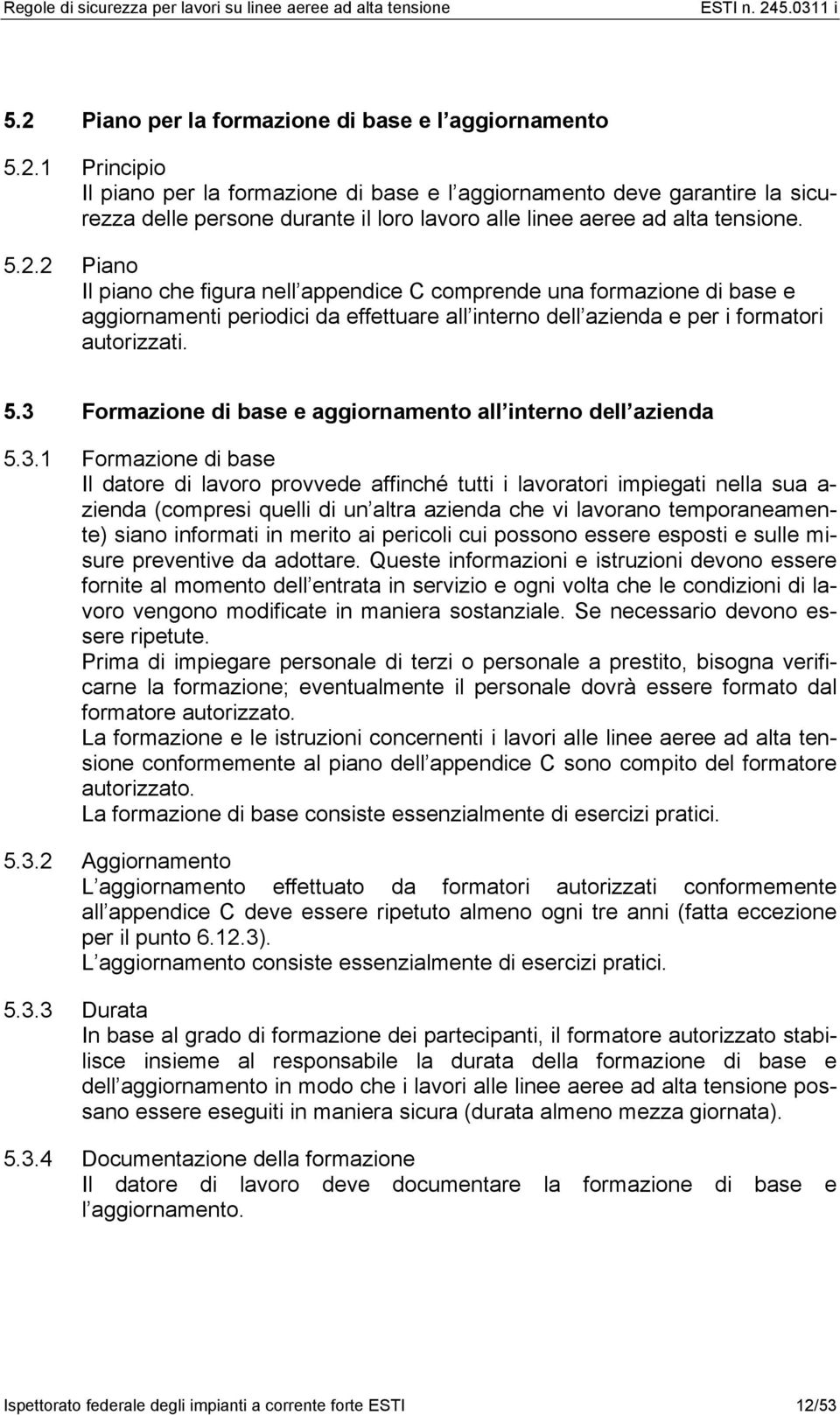 3 Formazione di base e aggiornamento all interno dell azienda 5.3.1 Formazione di base Il datore di lavoro provvede affinché tutti i lavoratori impiegati nella sua a- zienda (compresi quelli di un