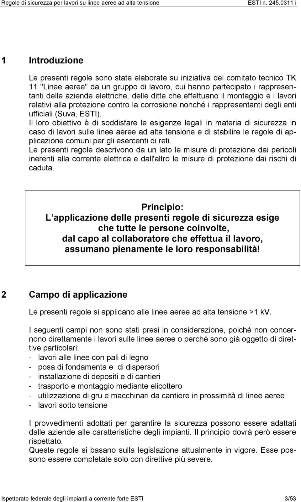 Il loro obiettivo è di soddisfare le esigenze legali in materia di sicurezza in caso di lavori sulle linee aeree ad alta tensione e di stabilire le regole di applicazione comuni per gli esercenti di