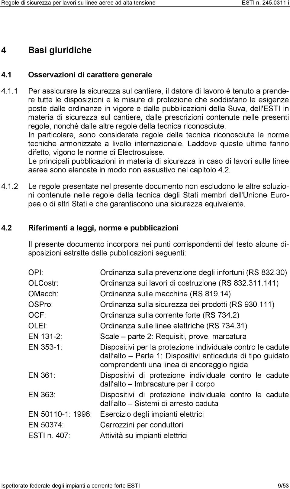 1 Per assicurare la sicurezza sul cantiere, il datore di lavoro è tenuto a prendere tutte le disposizioni e le misure di protezione che soddisfano le esigenze poste dalle ordinanze in vigore e dalle