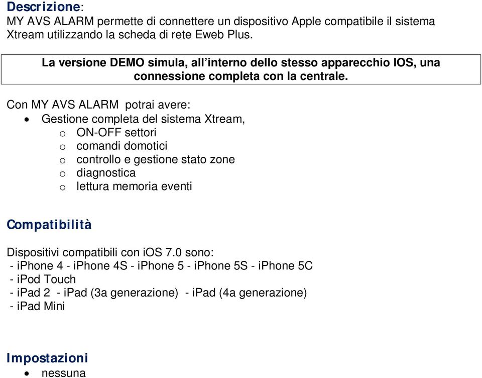 Con MY AVS ALARM potrai avere: Gestione completa del sistema Xtream, o ON-OFF settori o comandi domotici o controllo e gestione stato zone o diagnostica o