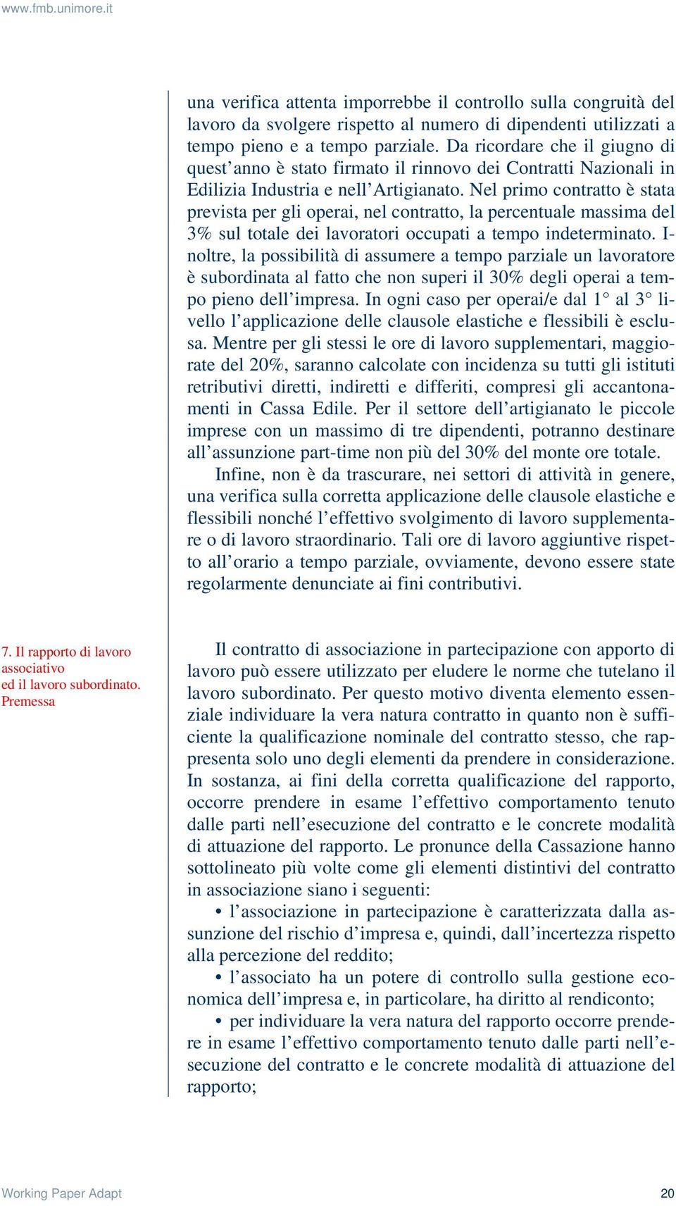 Nel primo contratto è stata prevista per gli operai, nel contratto, la percentuale massima del 3% sul totale dei lavoratori occupati a tempo indeterminato.