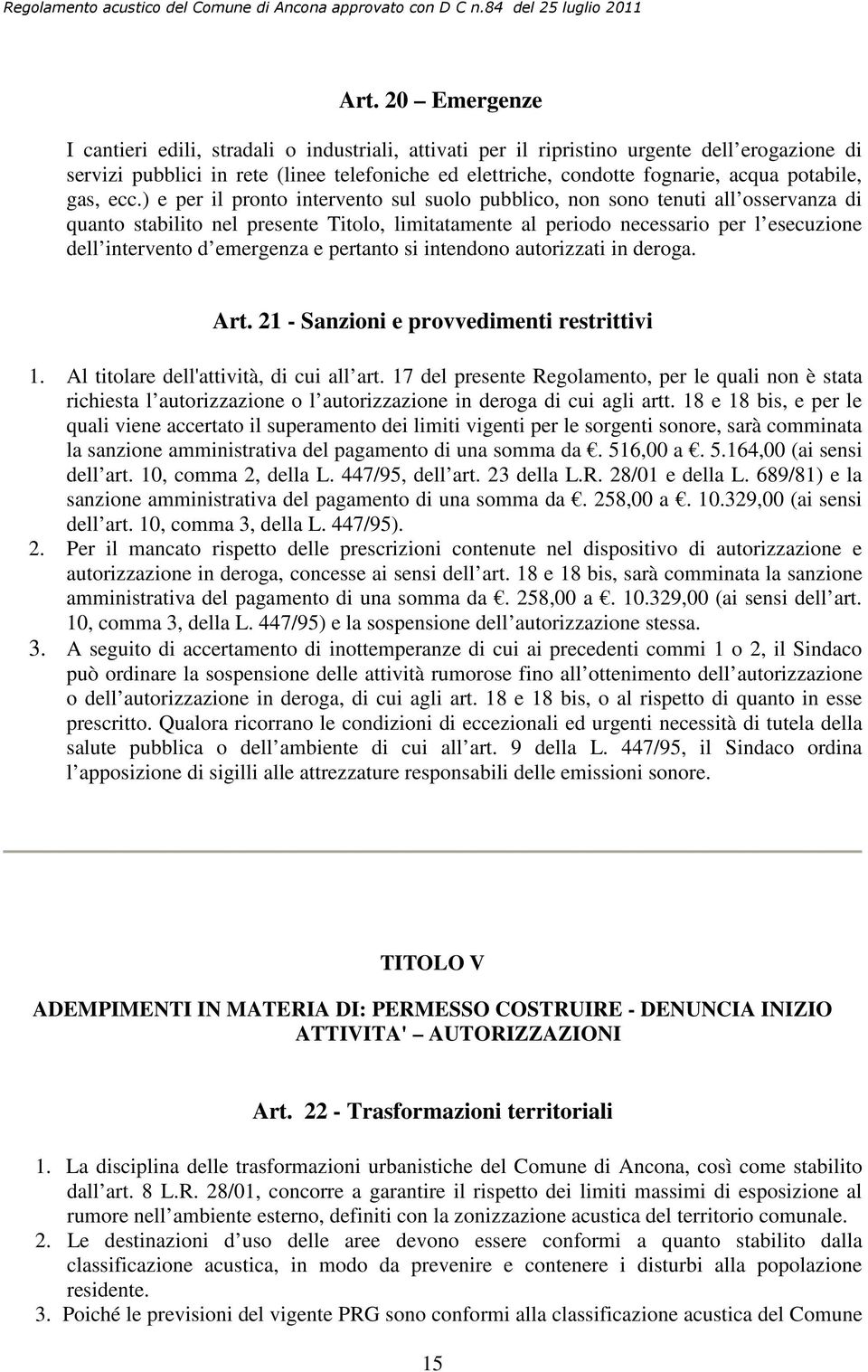 ) e per il pronto intervento sul suolo pubblico, non sono tenuti all osservanza di quanto stabilito nel presente Titolo, limitatamente al periodo necessario per l esecuzione dell intervento d