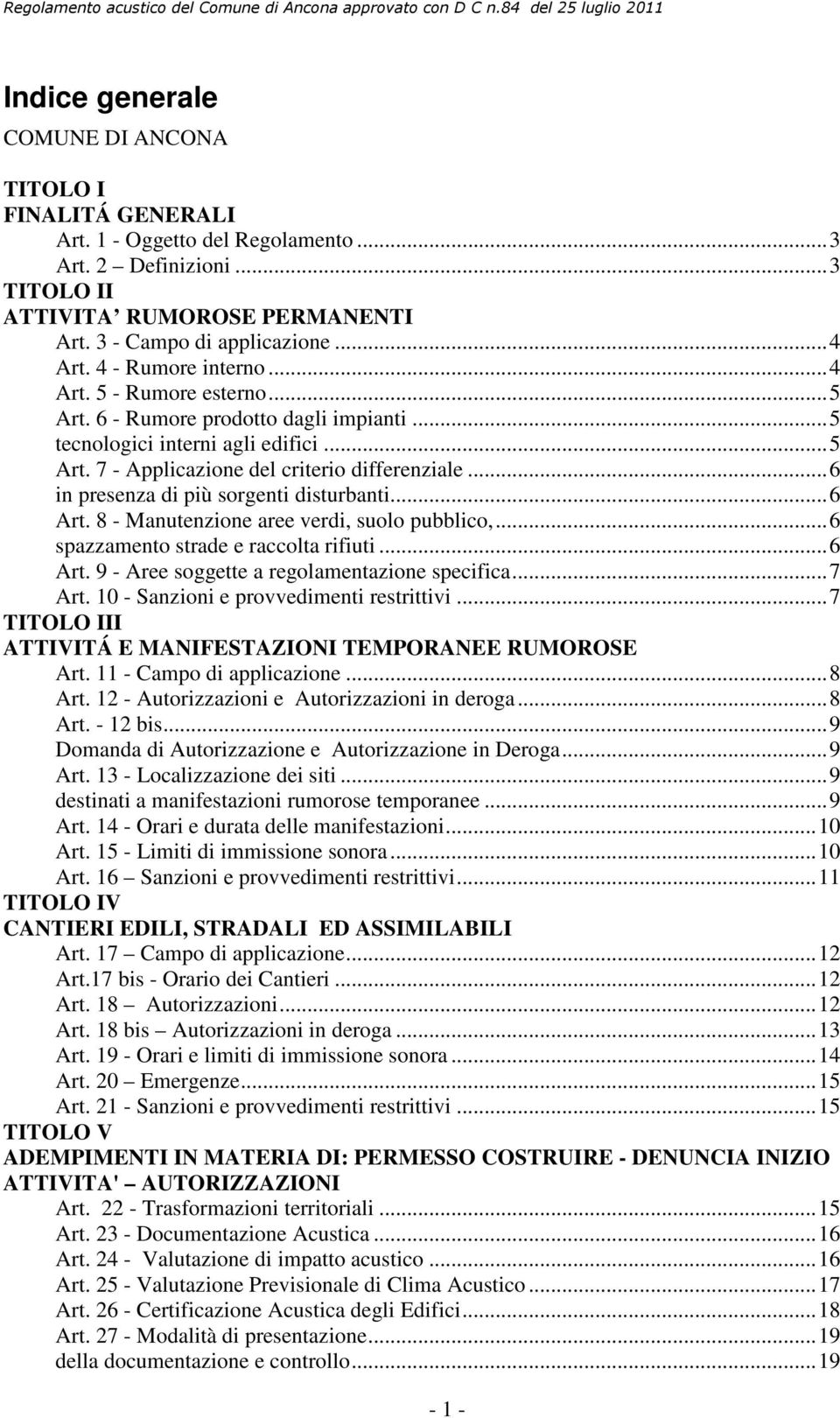 ..6 in presenza di più sorgenti disturbanti...6 Art. 8 - Manutenzione aree verdi, suolo pubblico,...6 spazzamento strade e raccolta rifiuti...6 Art. 9 - Aree soggette a regolamentazione specifica.