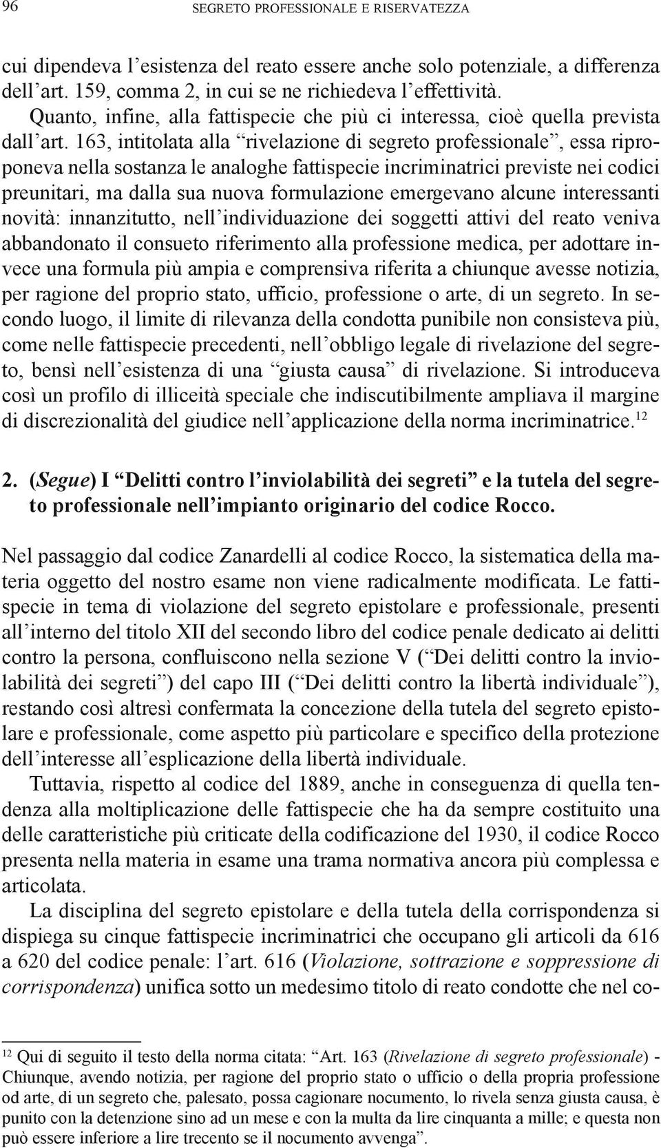 163, intitolata alla rivelazione di segreto professionale, essa riproponeva nella sostanza le analoghe fattispecie incriminatrici previste nei codici preunitari, ma dalla sua nuova formulazione