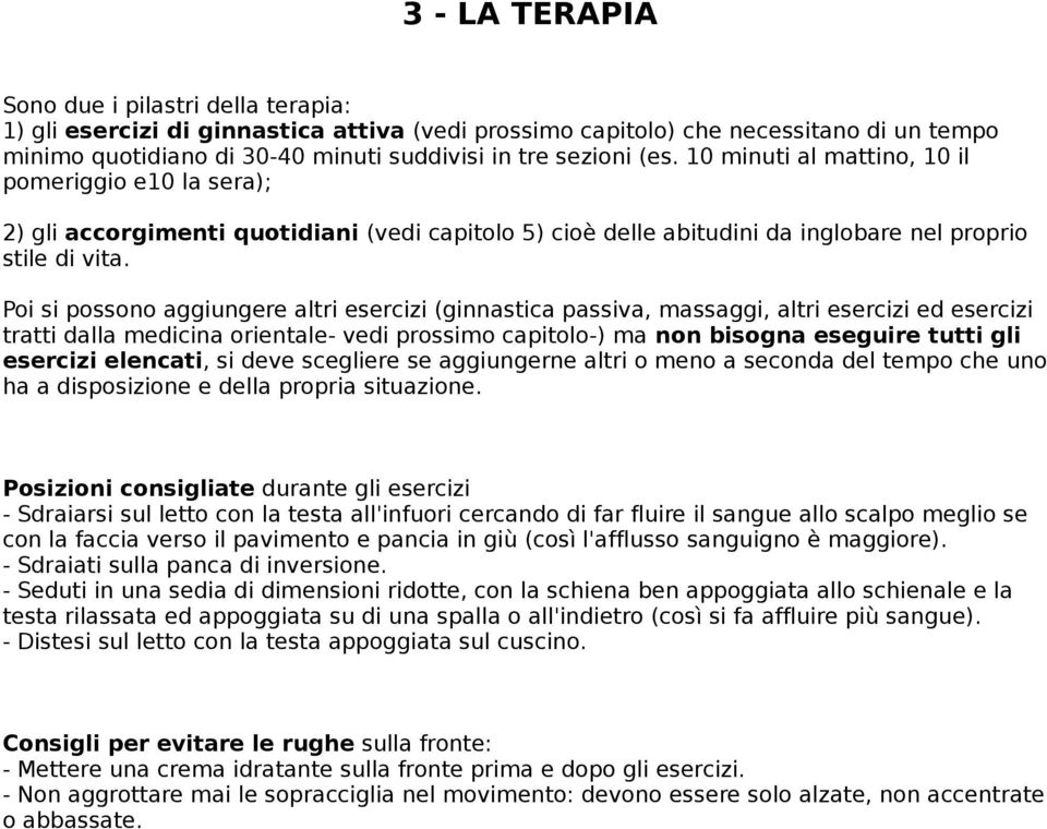 Poi si possono aggiungere altri esercizi (ginnastica passiva, massaggi, altri esercizi ed esercizi tratti dalla medicina orientale- vedi prossimo capitolo-) ma non bisogna eseguire tutti gli esercizi