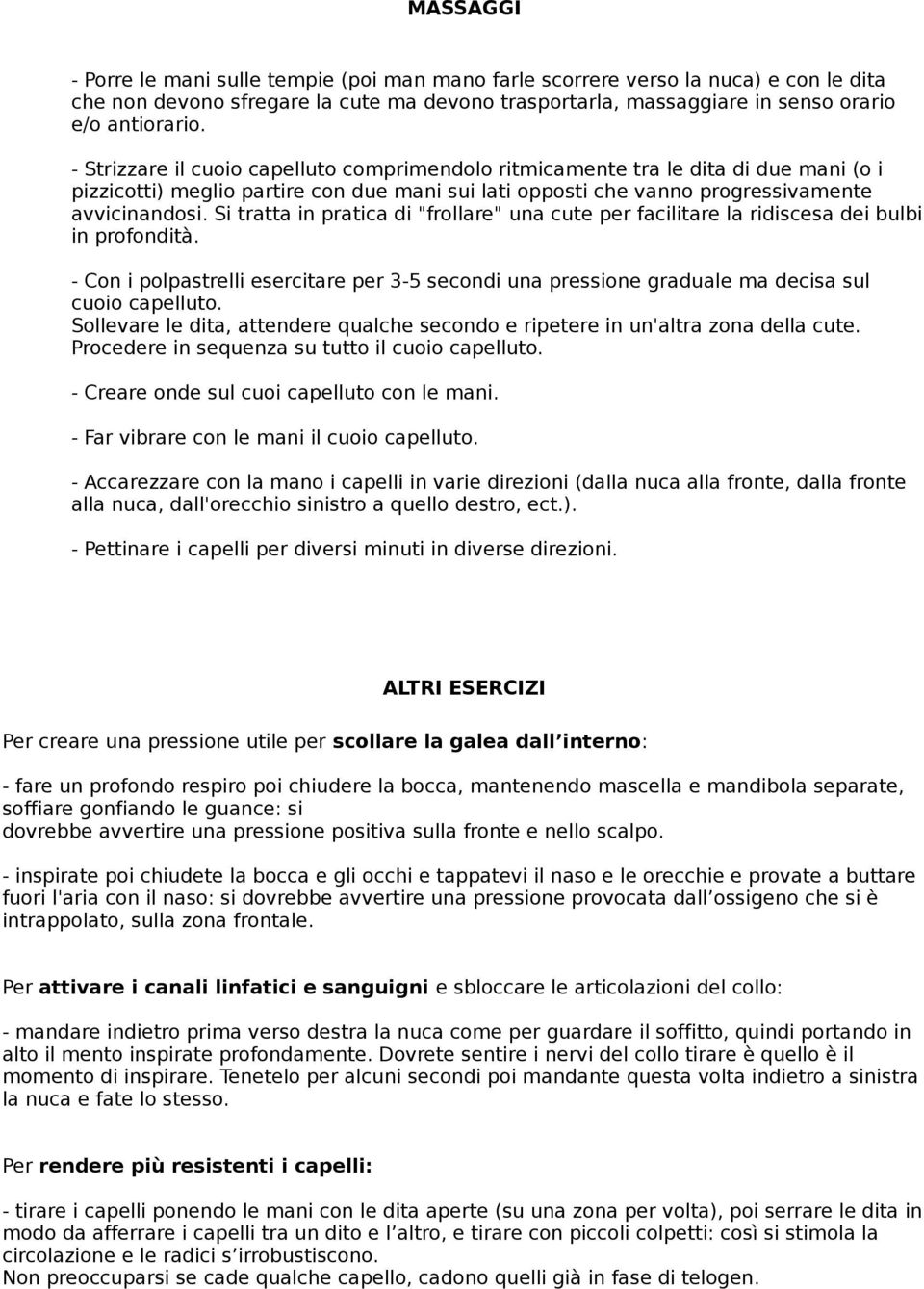 Si tratta in pratica di "frollare" una cute per facilitare la ridiscesa dei bulbi in profondità. - Con i polpastrelli esercitare per 3-5 secondi una pressione graduale ma decisa sul cuoio capelluto.