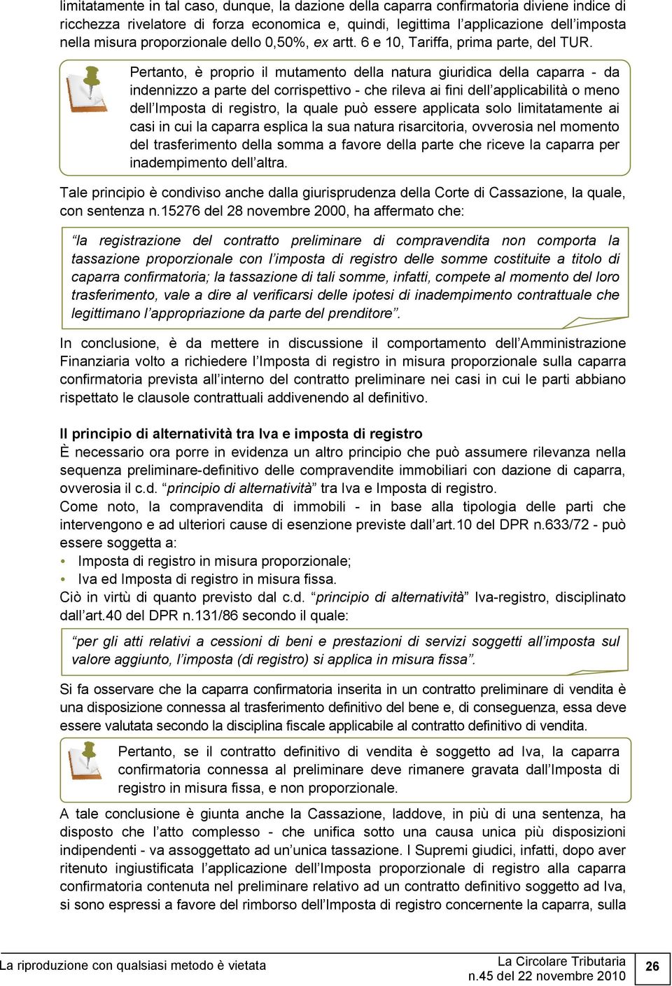 Pertanto, è proprio il mutamento della natura giuridica della caparra - da indennizzo a parte del corrispettivo - che rileva ai fini dell applicabilità o meno dell Imposta di registro, la quale può