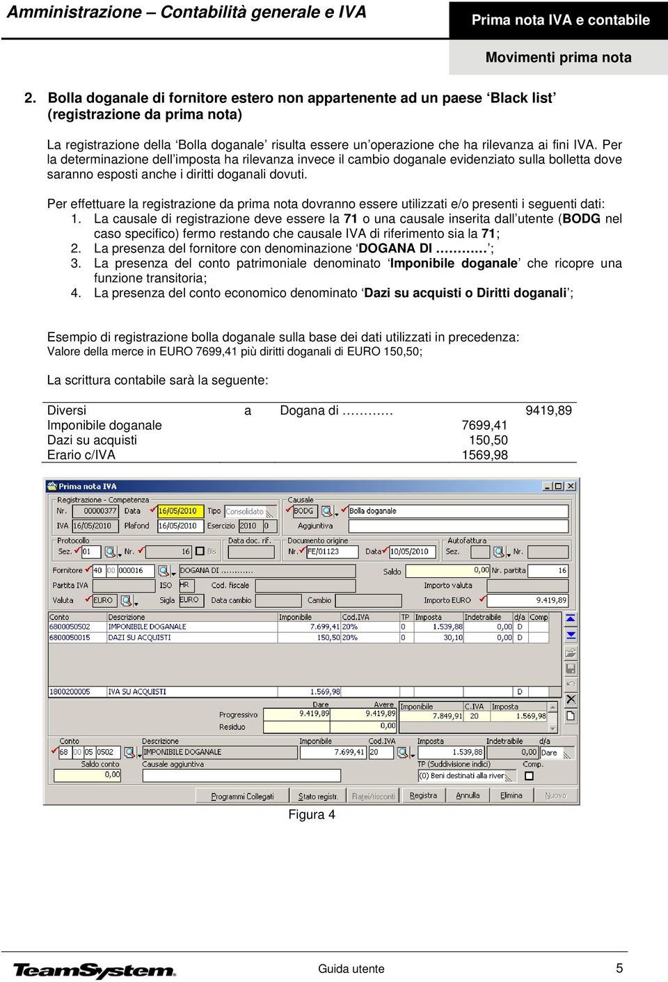 Per effettuare la registrazione da prima nota dovranno essere utilizzati e/o presenti i seguenti dati: 1.