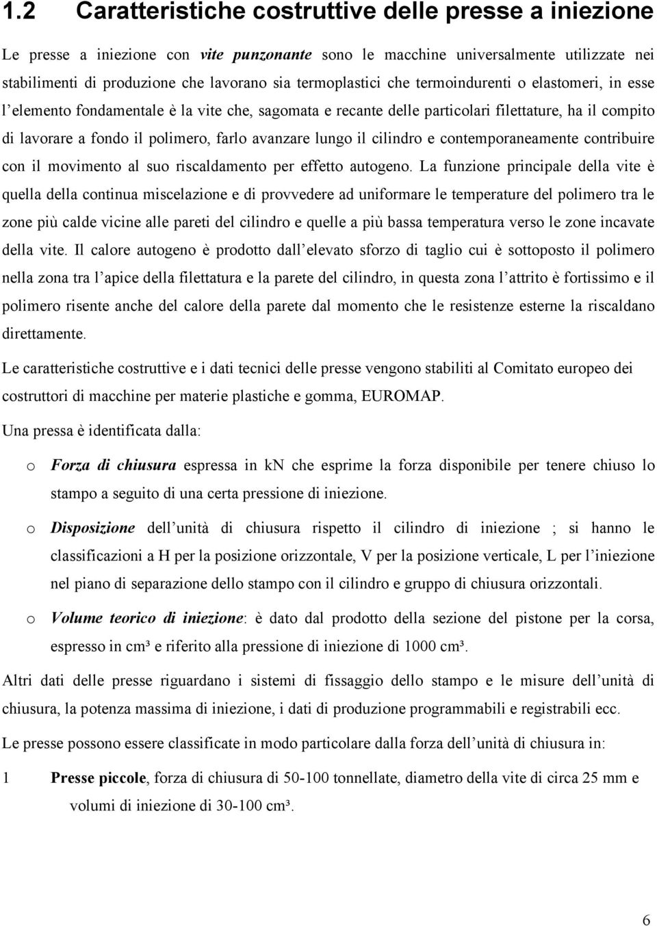 cilindro e contemporaneamente contribuire con il moimento al suo riscaldamento per effetto autogeno.