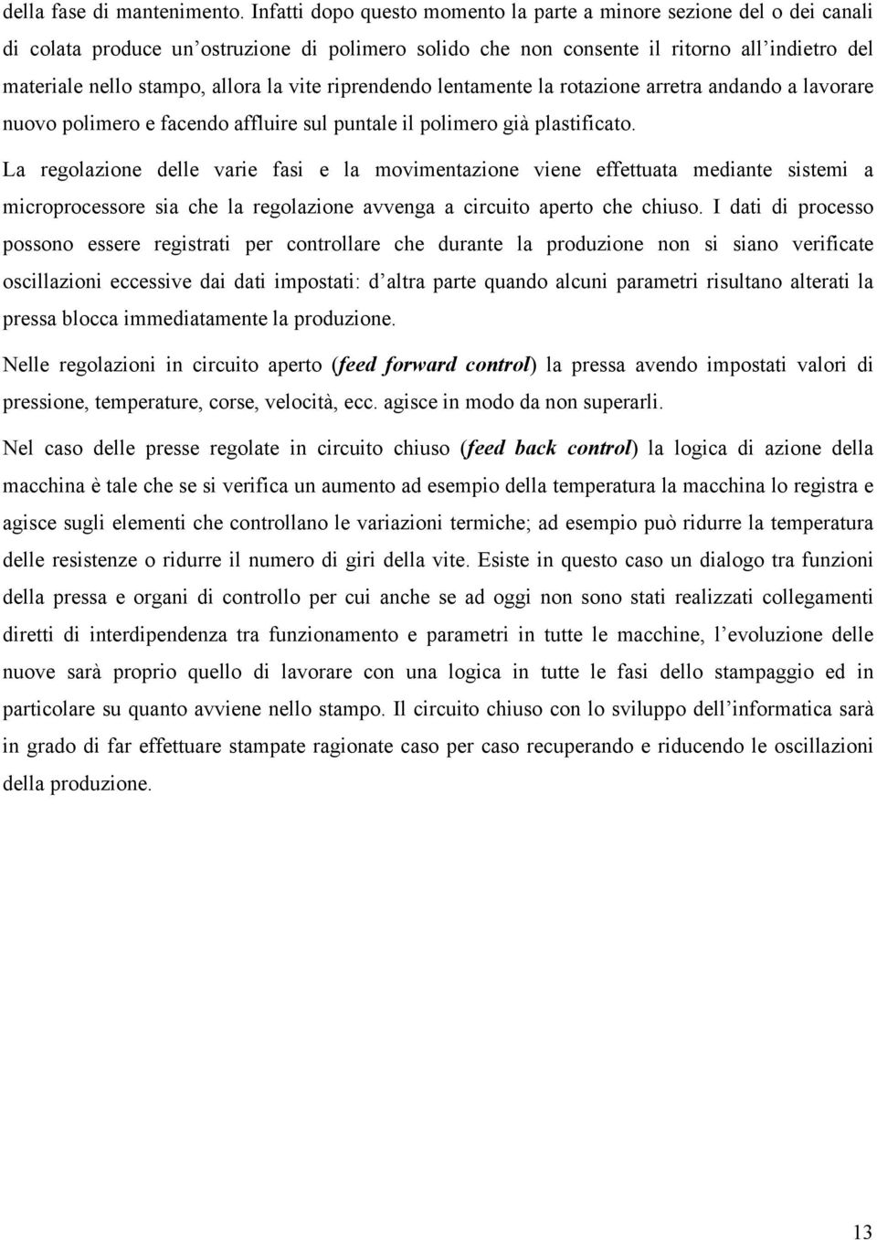 ite riprendendo lentamente la rotaione arretra andando a laorare nuoo polimero e facendo affluire sul puntale il polimero già plastificato.