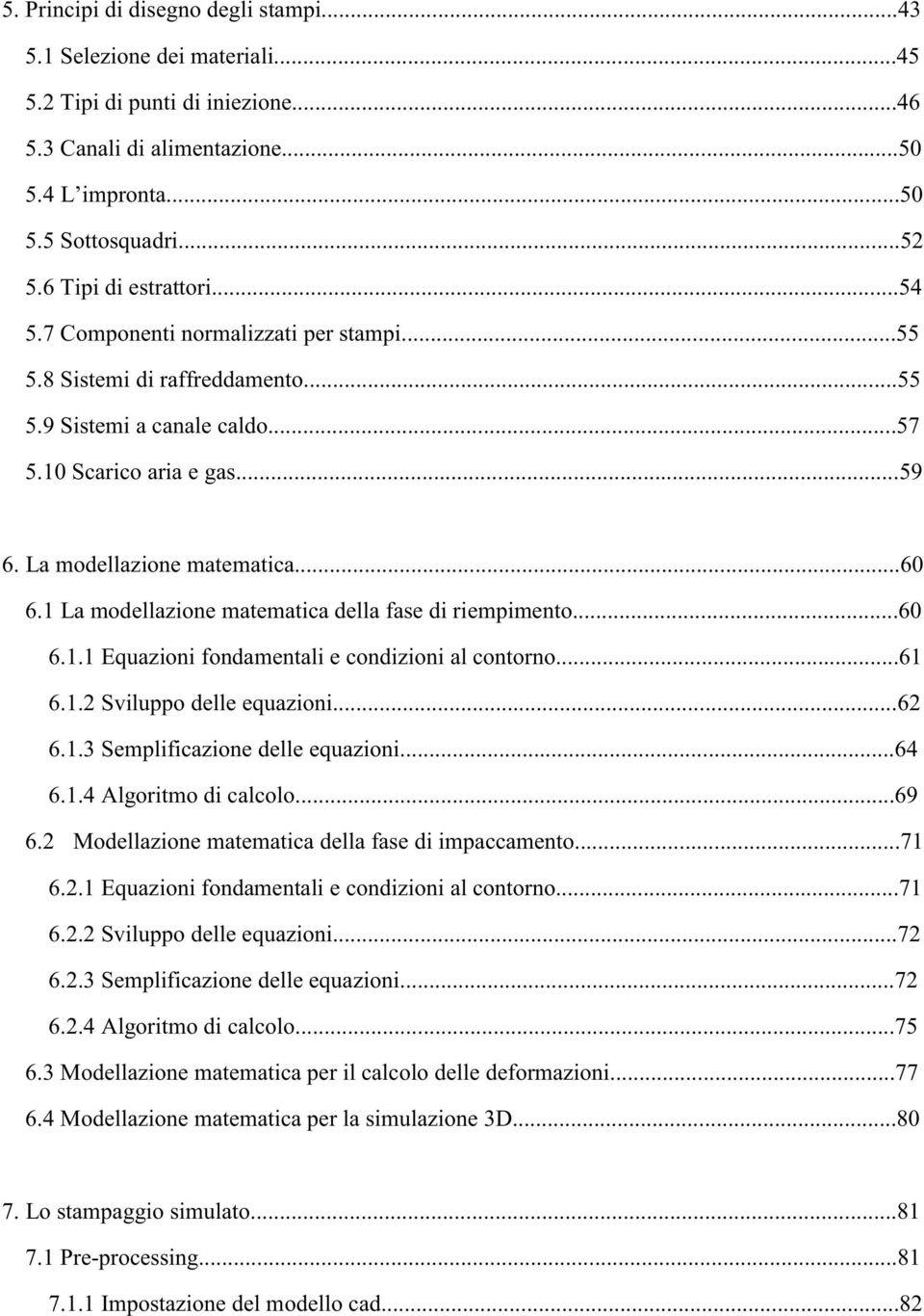 1 La modellaione matematica della fase di riempimento...60 6.1.1 Equaioni fondamentali e condiioni al contorno...61 6.1.2 Siluppo delle equaioni...62 6.1.3 Semplificaione delle equaioni...64 6.1.4 Algoritmo di calcolo.