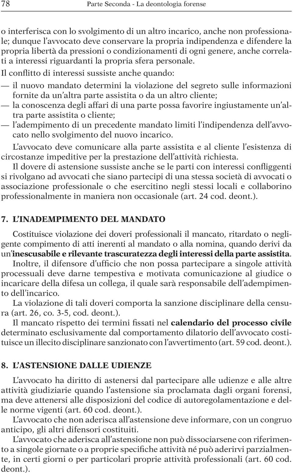 Il conflitto di interessi sussiste anche quando: il nuovo mandato determini la violazione del segreto sulle informazioni fornite da un altra parte assistita o da un altro cliente; la conoscenza degli