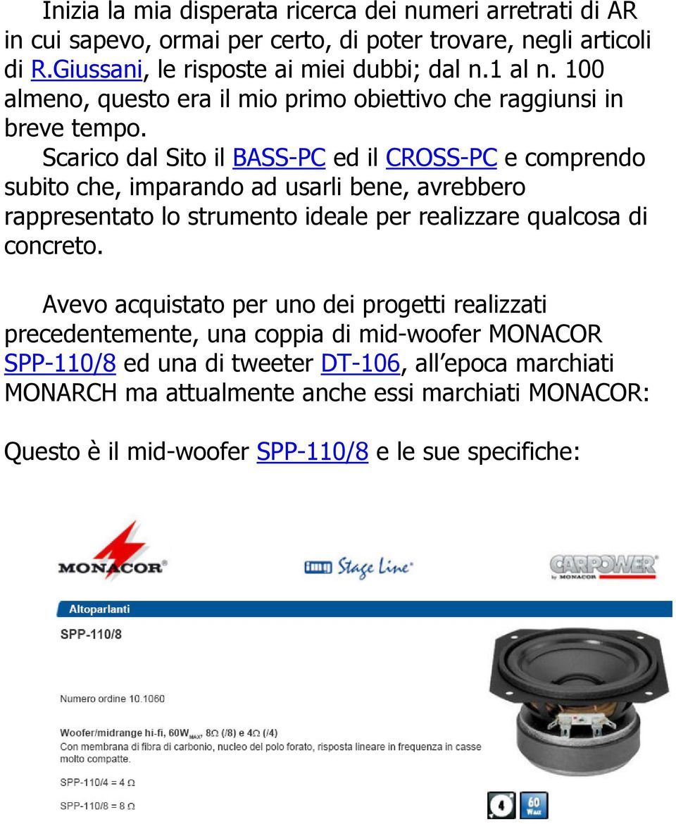 Scarico dal Sito il BASS-PC ed il CROSS-PC e comprendo subito che, imparando ad usarli bene, avrebbero rappresentato lo strumento ideale per realizzare qualcosa di concreto.