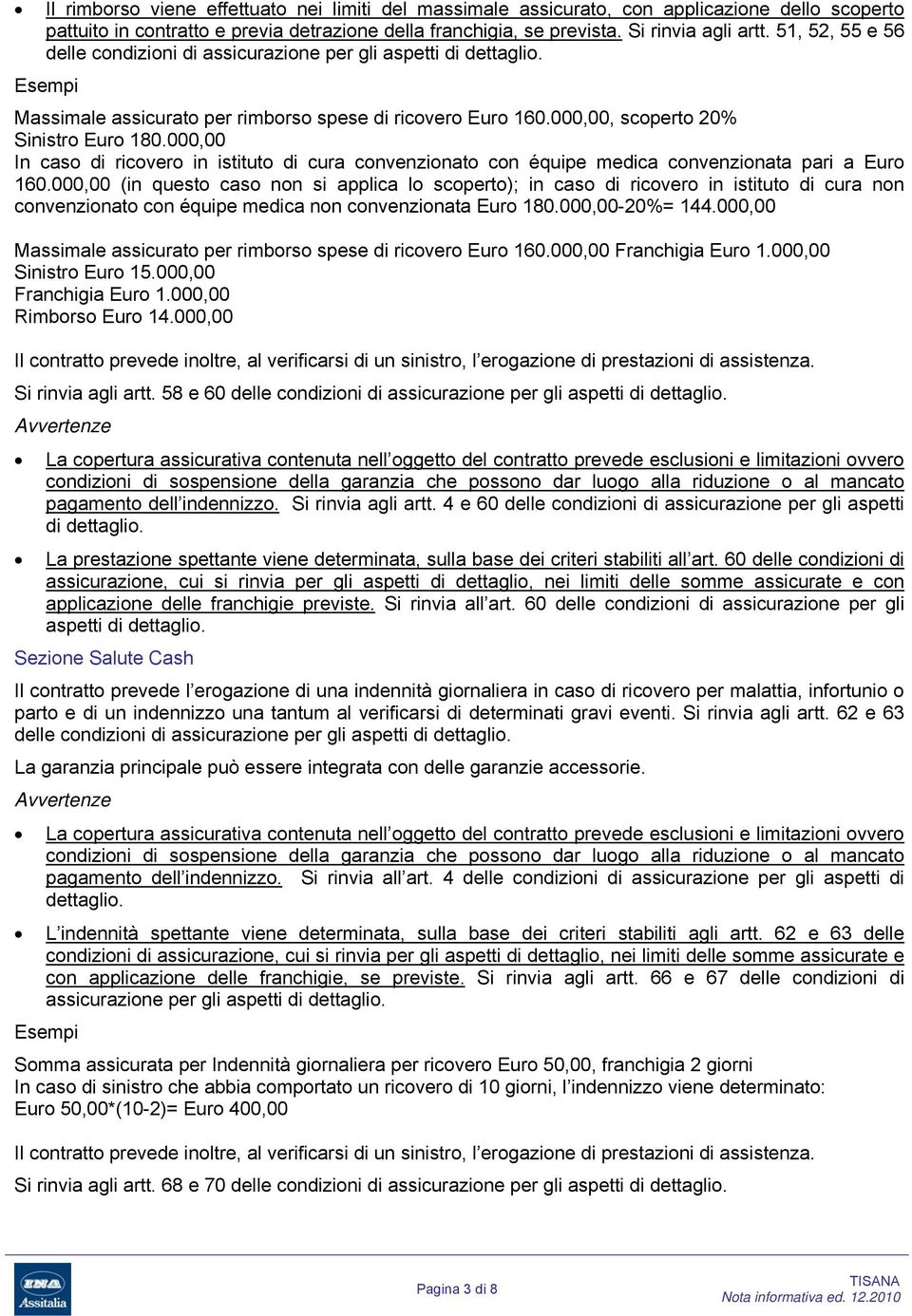 000,00 In caso di ricovero in istituto di cura convenzionato con équipe medica convenzionata pari a Euro 160.