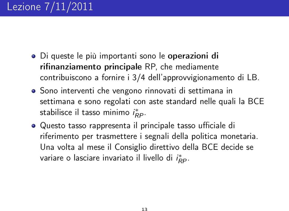 Sono interventi che vengono rinnovati di settimana in settimana e sono regolati con aste standard nelle quali la BCE stabilisce il tasso