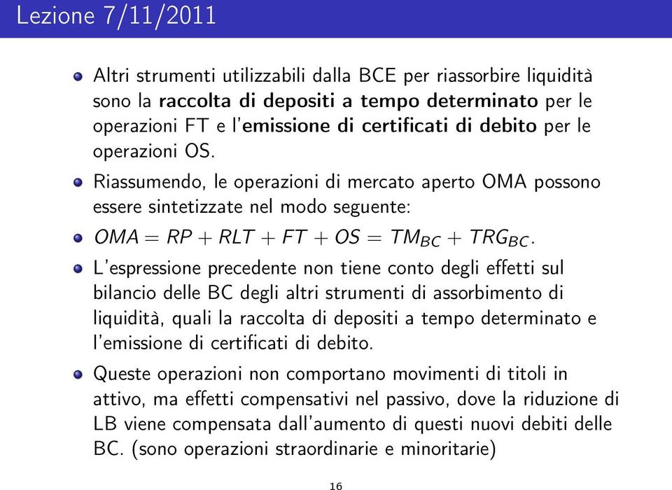 L espressione precedente non tiene conto degli effetti sul bilancio delle BC degli altri strumenti di assorbimento di liquidità, quali la raccolta di depositi a tempo determinato e l emissione di