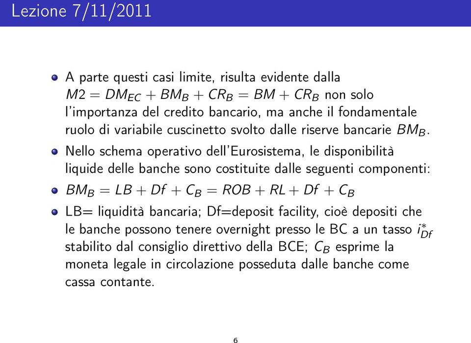 Nello schema operativo dell Eurosistema, le disponibilità liquide delle banche sono costituite dalle seguenti componenti: BM B = LB + Df + C B = ROB + RL + Df + C B