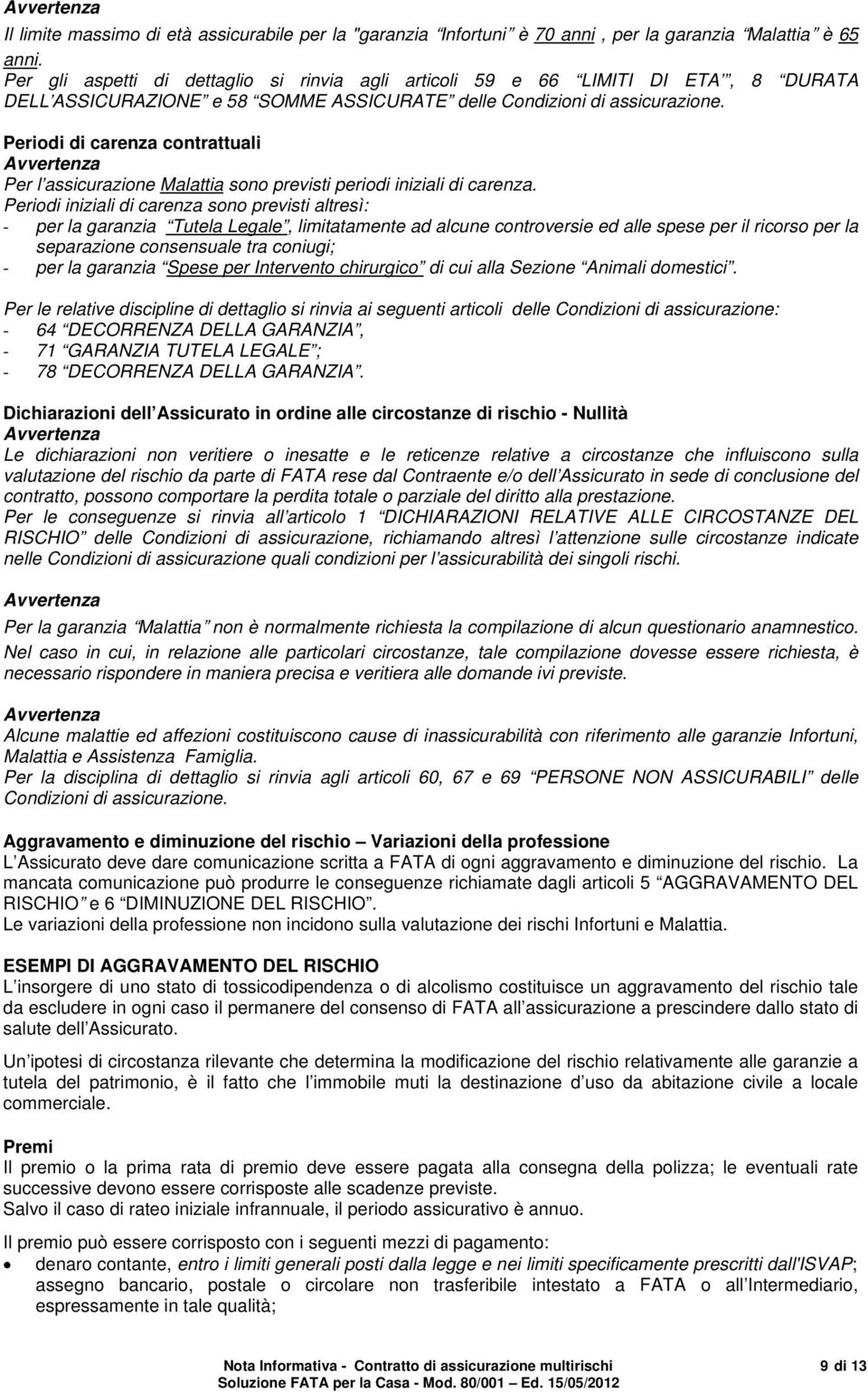 Periodi di carenza contrattuali Avvertenza Per l assicurazione Malattia sono previsti periodi iniziali di carenza.