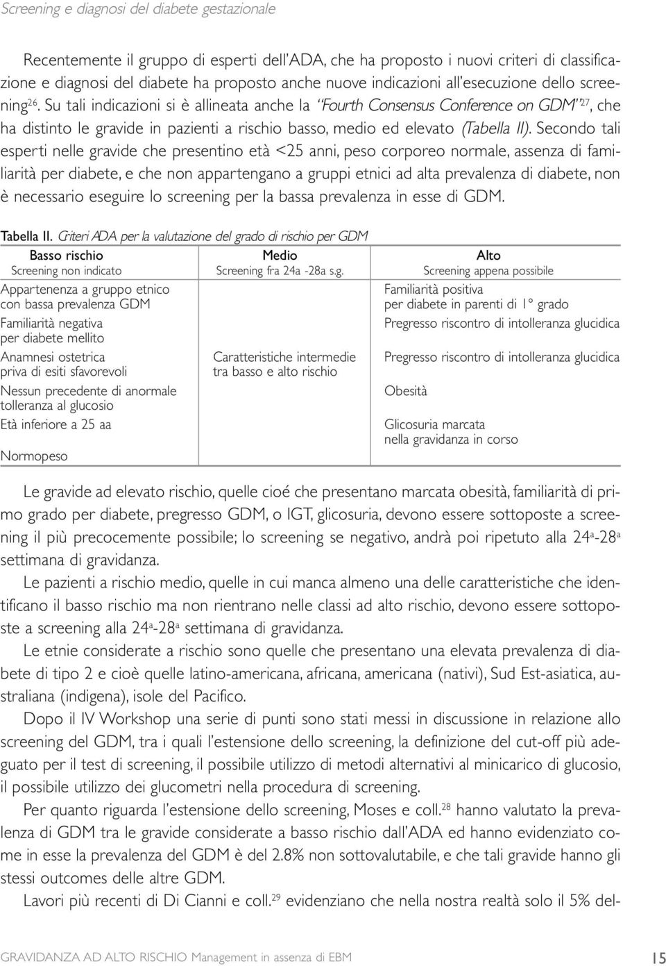 Su tali indicazioni si è allineata anche la Fourth Consensus Conference on GDM 27, che ha distinto le gravide in pazienti a rischio basso, medio ed elevato (Tabella II).