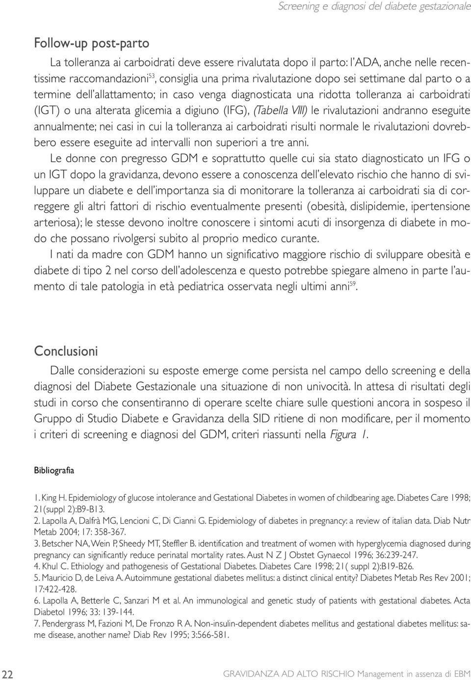 (Tabella VIII) le rivalutazioni andranno eseguite annualmente; nei casi in cui la tolleranza ai carboidrati risulti normale le rivalutazioni dovrebbero essere eseguite ad intervalli non superiori a