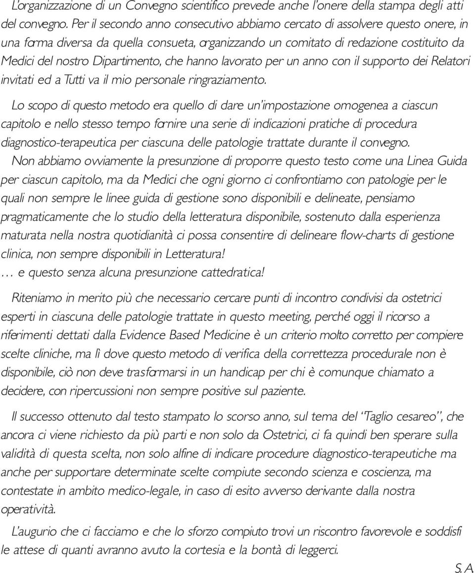 che hanno lavorato per un anno con il supporto dei Relatori invitati ed a Tutti va il mio personale ringraziamento.