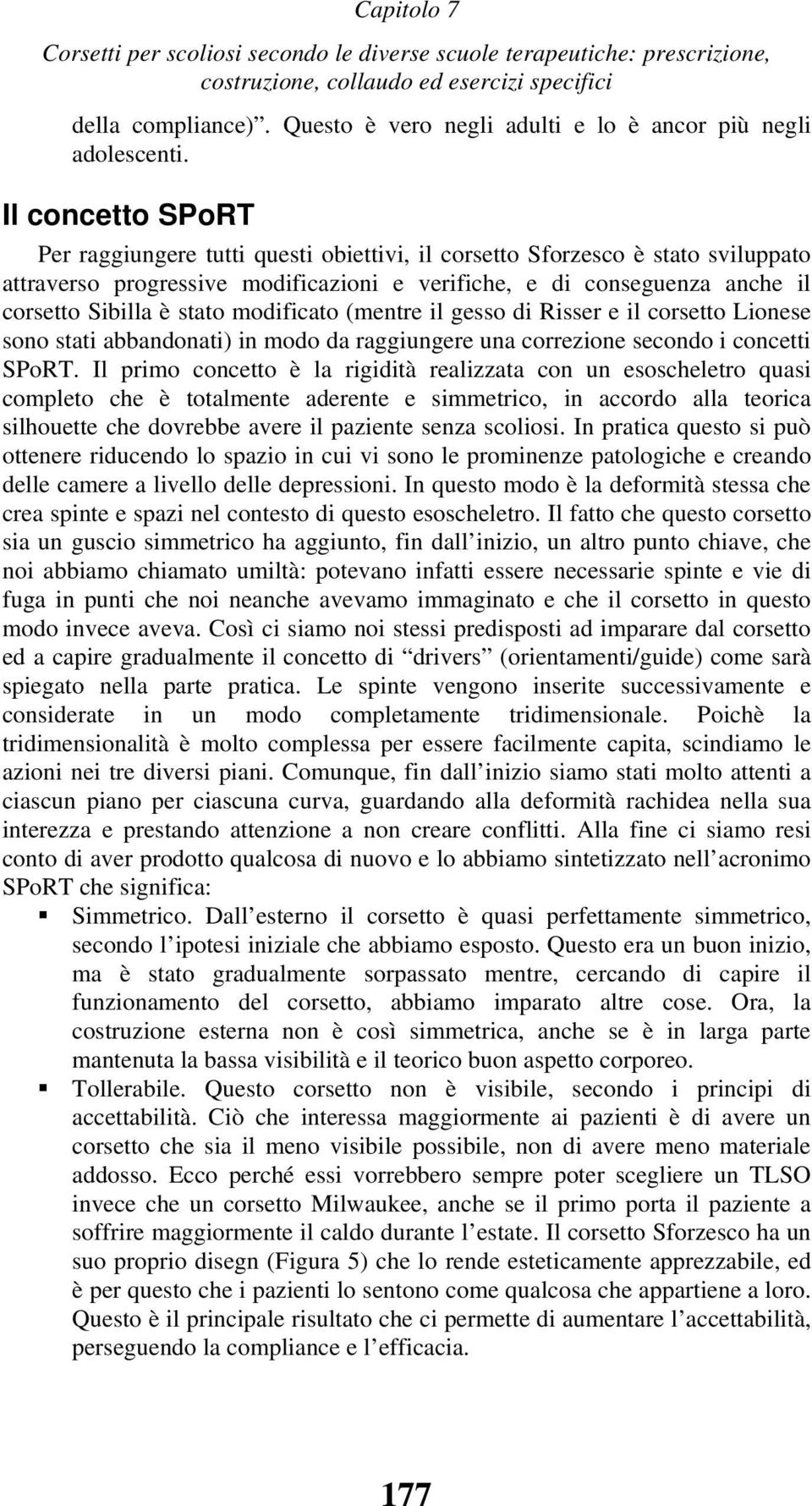 modificato (mentre il gesso di Risser e il corsetto Lionese sono stati abbandonati) in modo da raggiungere una correzione secondo i concetti SPoRT.