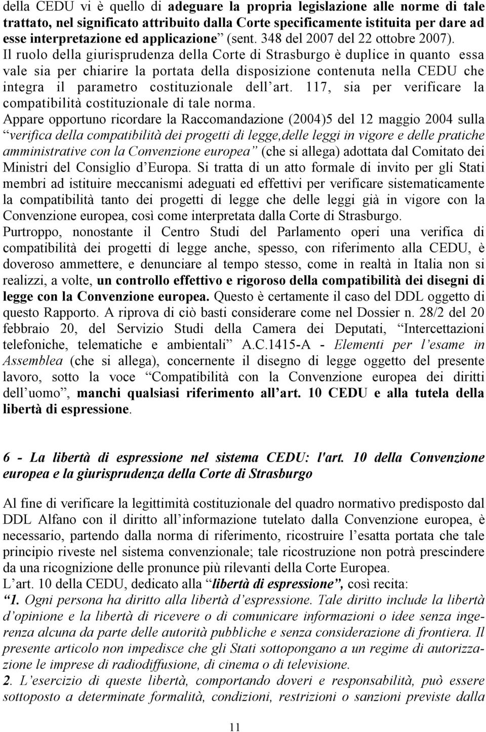 Il ruolo della giurisprudenza della Corte di Strasburgo è duplice in quanto essa vale sia per chiarire la portata della disposizione contenuta nella CEDU che integra il parametro costituzionale dell