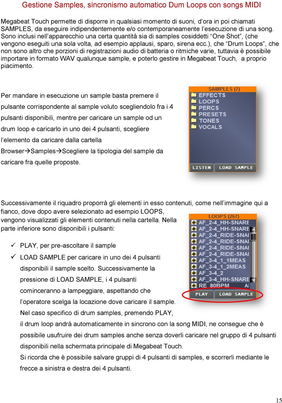 Sono inclusi nell apparecchio una certa quantità sia di samples cosiddetti One Shot, (che vengono eseguiti una sola volta, ad esempio applausi, sparo, sirena ecc.