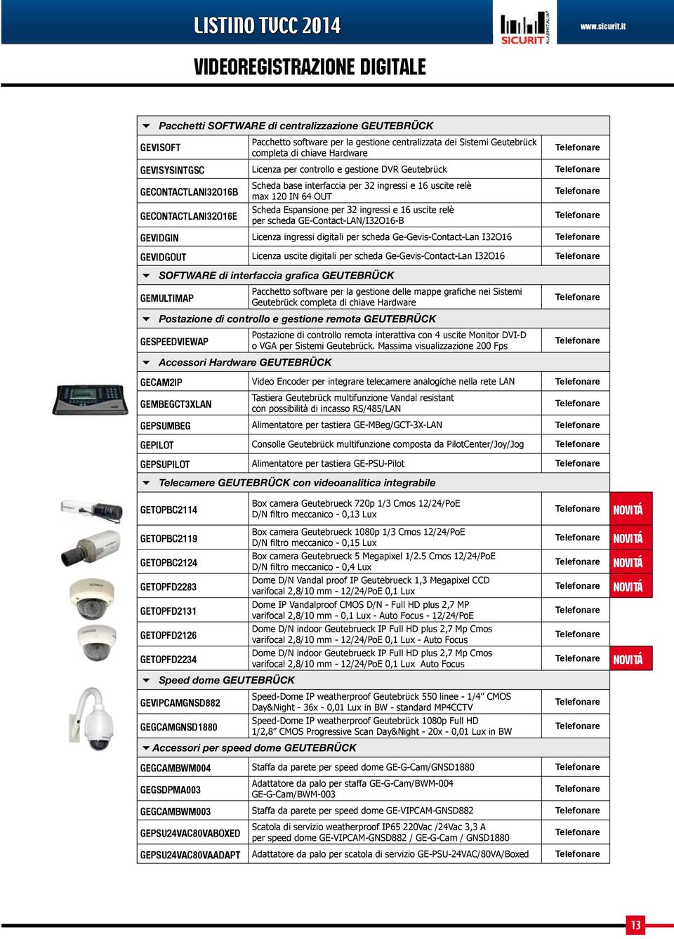 GEVISYSINTGSC Licenza per controllo e gestione DVR Geutebrück GECONTACTLANI32O16B Scheda base interfaccia per 32 ingressi e 16 uscite relè max 120 IN 64 OUT GECONTACTLANI32O16E Scheda Espansione per