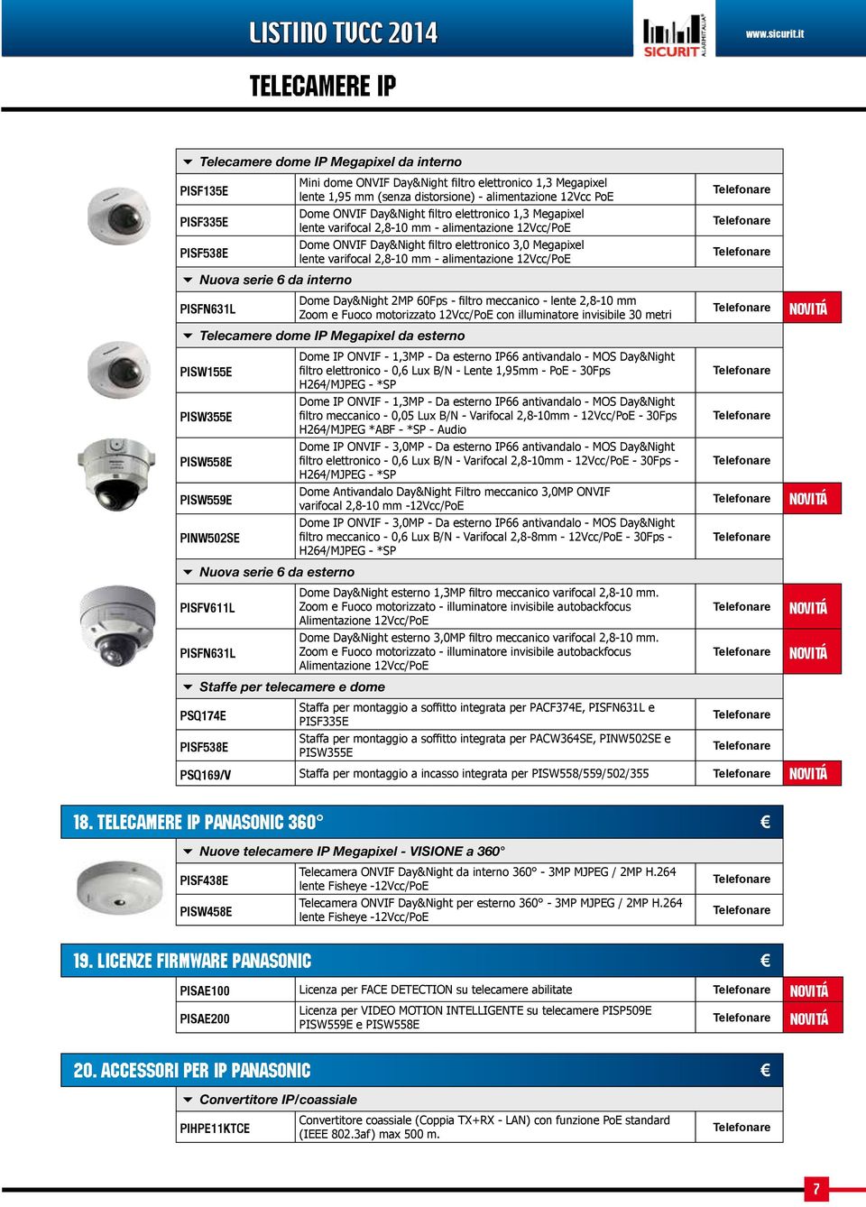 ONVIF Day&Night filtro elettronico 1,3 Megapixel lente varifocal 2,8-10 mm - alimentazione 12Vcc/PoE PISF538E Dome ONVIF Day&Night filtro elettronico 3,0 Megapixel lente varifocal 2,8-10 mm -