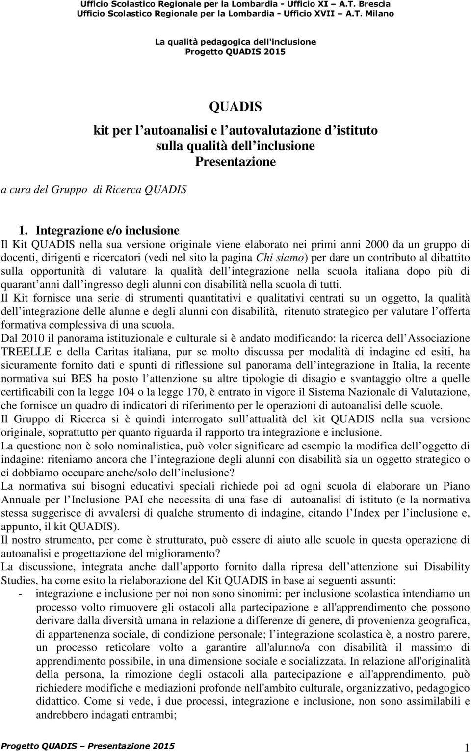 dare un contributo al dibattito sulla opportunità di valutare la qualità dell integrazione nella scuola italiana dopo più di quarant anni dall ingresso degli alunni con disabilità nella scuola di