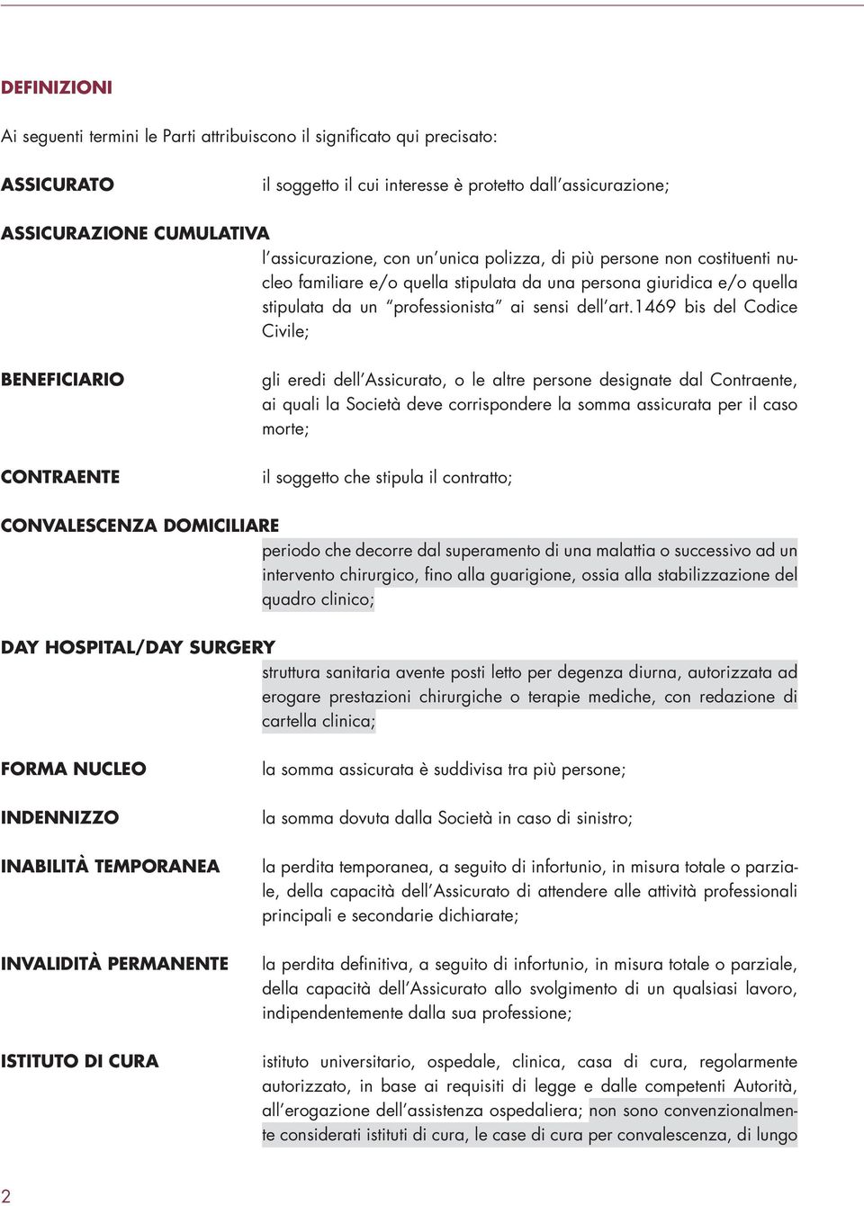 1469 bis del Codice Civile; BENEFICIARIO CONTRAENTE gli eredi dell Assicurato, o le altre persone designate dal Contraente, ai quali la Società deve corrispondere la somma assicurata per il caso